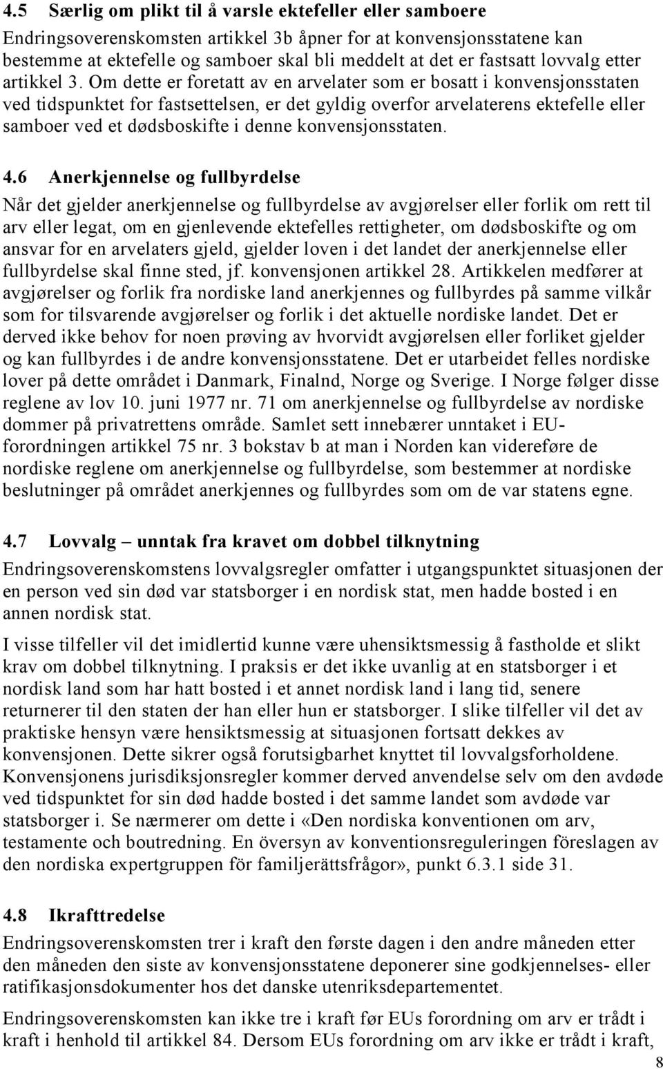 Om dette er foretatt av en arvelater som er bosatt i konvensjonsstaten ved tidspunktet for fastsettelsen, er det gyldig overfor arvelaterens ektefelle eller samboer ved et dødsboskifte i denne