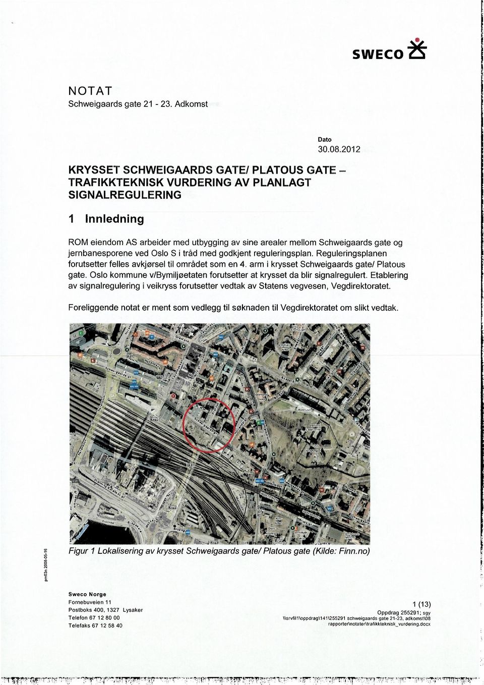 Oslo kommune v/bymiljøetaten forutsetter at krysset da blir signalregulert. Etablering av signalregulering i veikryss forutsetter vedtak av Statens vegvesen, Vegdirektoratet.