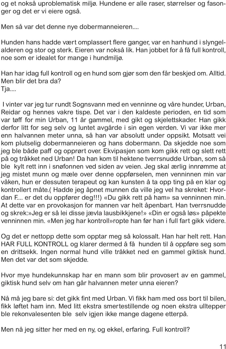 Han har idag full kontroll og en hund som gjør som den får beskjed om. Alltid. Men blir det bra da? Tja.