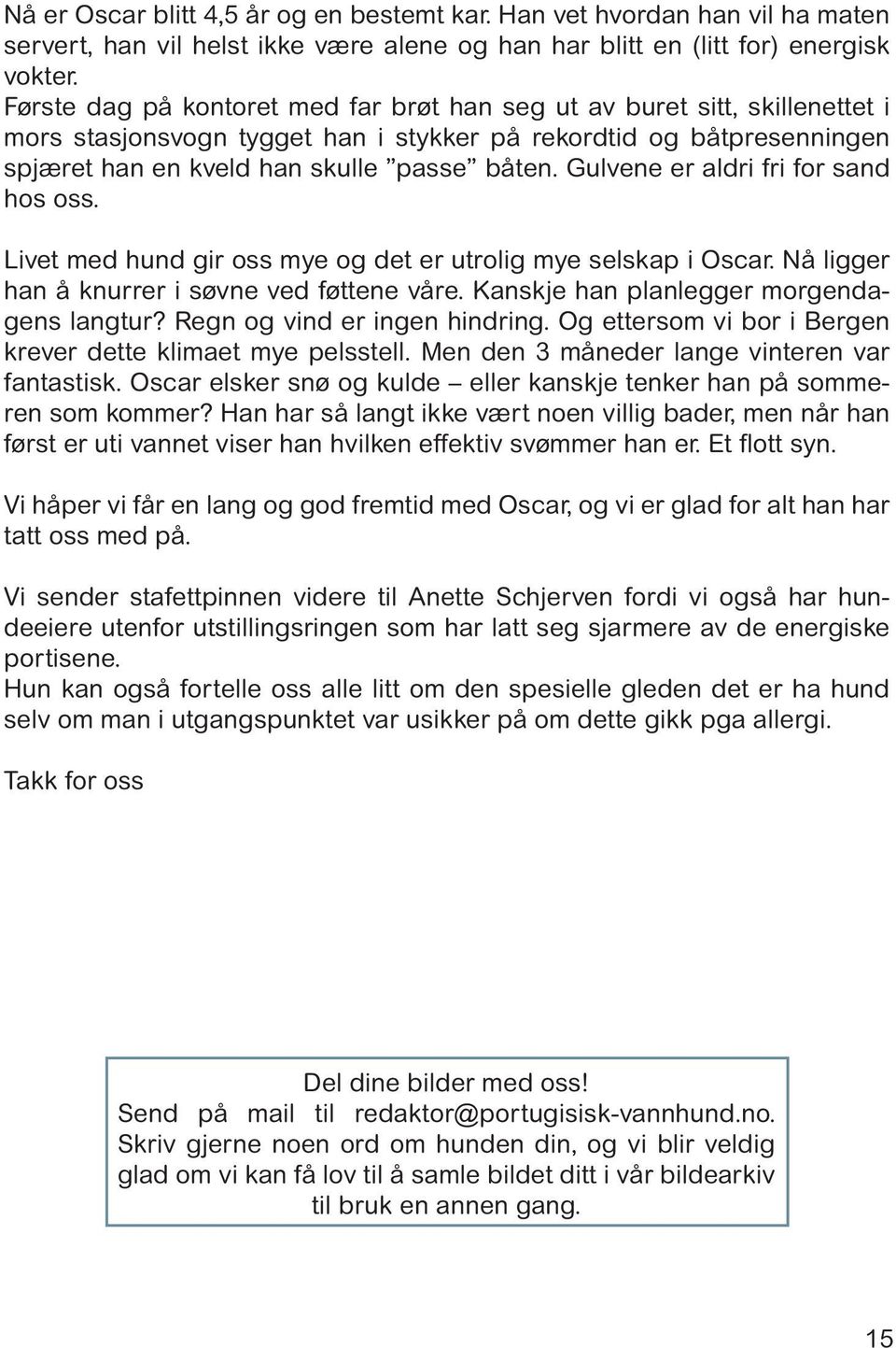 Gulvene er aldri fri for sand hos oss. Livet med hund gir oss mye og det er utrolig mye selskap i Oscar. Nå ligger han å knurrer i søvne ved føttene våre. Kanskje han planlegger morgendagens langtur?