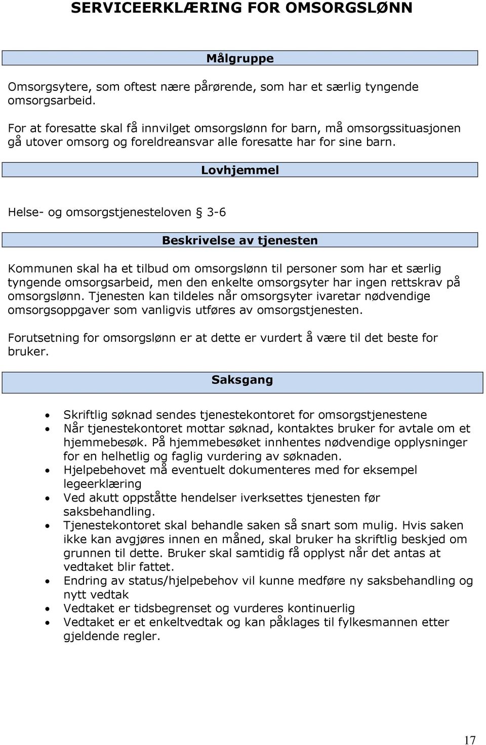 Lovhjemmel Helse- og omsorgstjenesteloven 3-6 Beskrivelse av tjenesten Kommunen skal ha et tilbud om omsorgslønn til personer som har et særlig tyngende omsorgsarbeid, men den enkelte omsorgsyter har