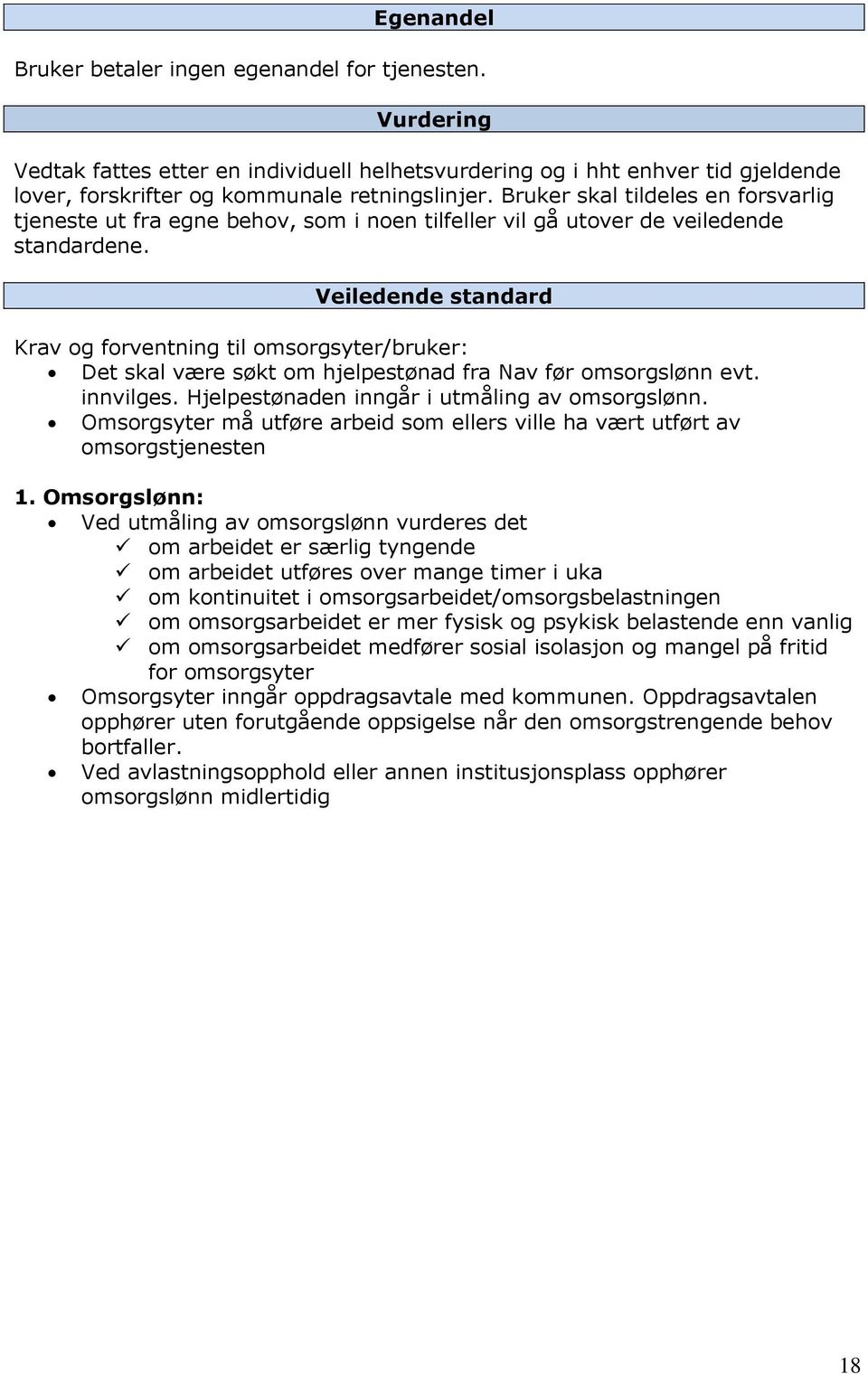 Veiledende standard Krav og forventning til omsorgsyter/bruker: Det skal være søkt om hjelpestønad fra Nav før omsorgslønn evt. innvilges. Hjelpestønaden inngår i utmåling av omsorgslønn.