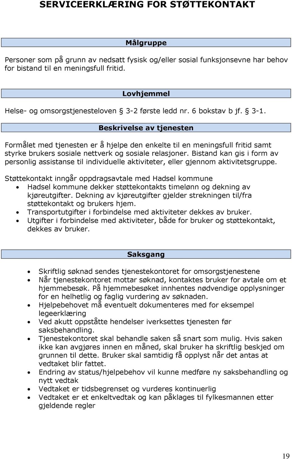 Beskrivelse av tjenesten Formålet med tjenesten er å hjelpe den enkelte til en meningsfull fritid samt styrke brukers sosiale nettverk og sosiale relasjoner.