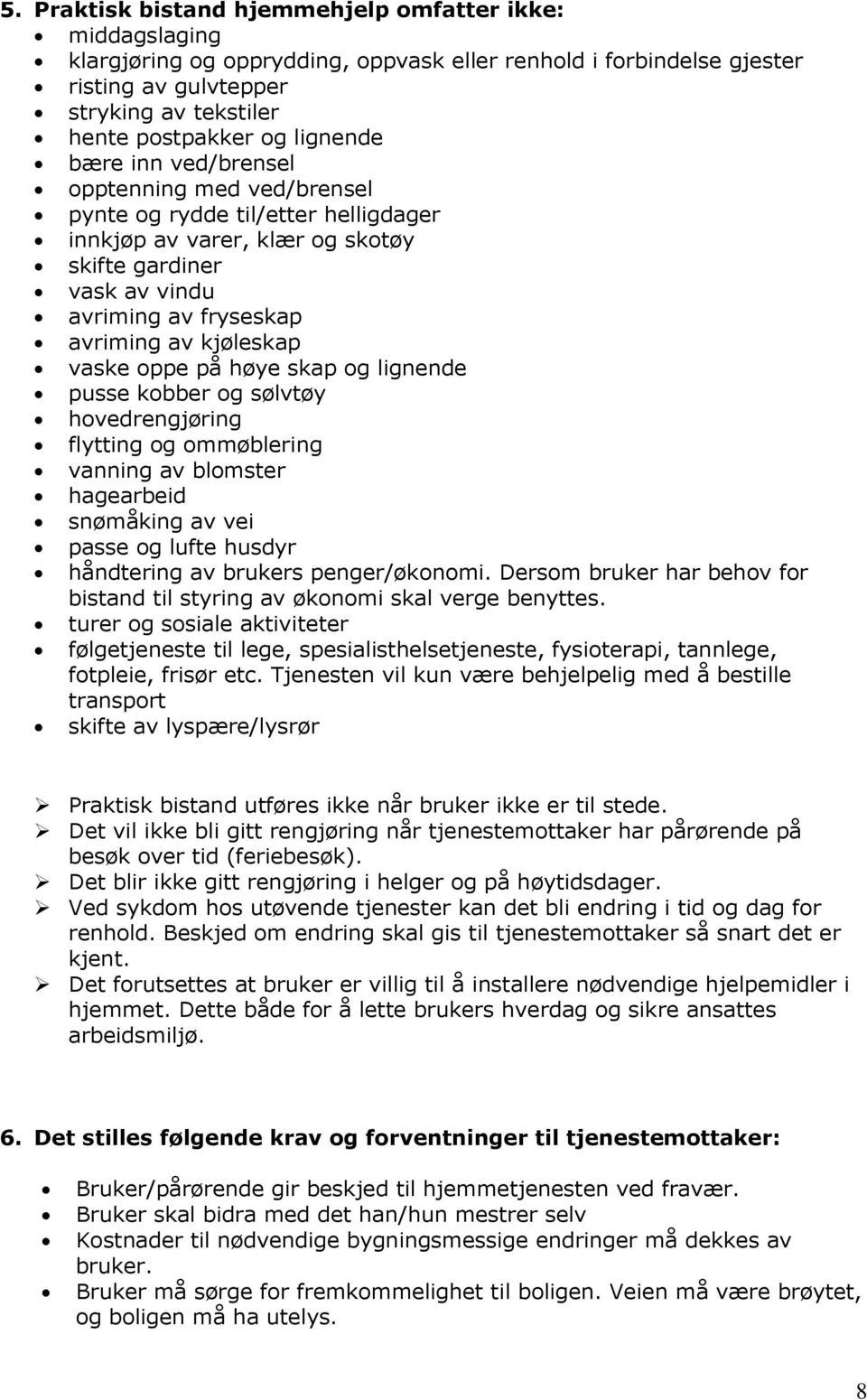 kjøleskap vaske oppe på høye skap og lignende pusse kobber og sølvtøy hovedrengjøring flytting og ommøblering vanning av blomster hagearbeid snømåking av vei passe og lufte husdyr håndtering av