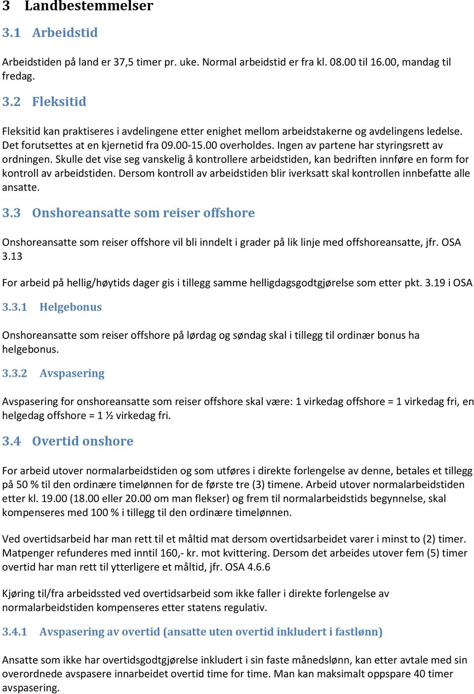 Skulle det vise seg vanskelig å kontrollere arbeidstiden, kan bedriften innføre en form for kontroll av arbeidstiden.