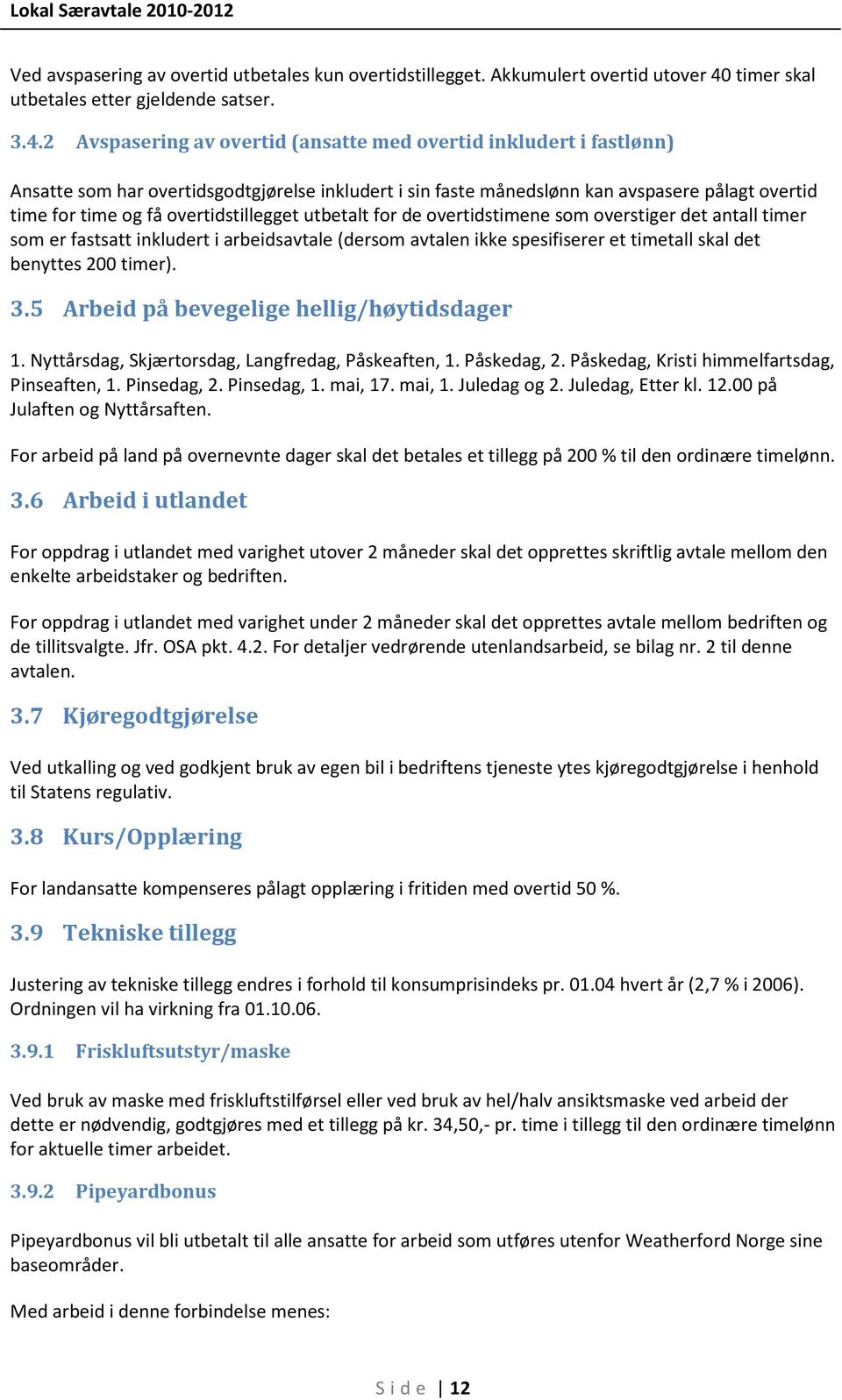 2 Avspasering av overtid (ansatte med overtid inkludert i fastlønn) Ansatte som har overtidsgodtgjørelse inkludert i sin faste månedslønn kan avspasere pålagt overtid time for time og få