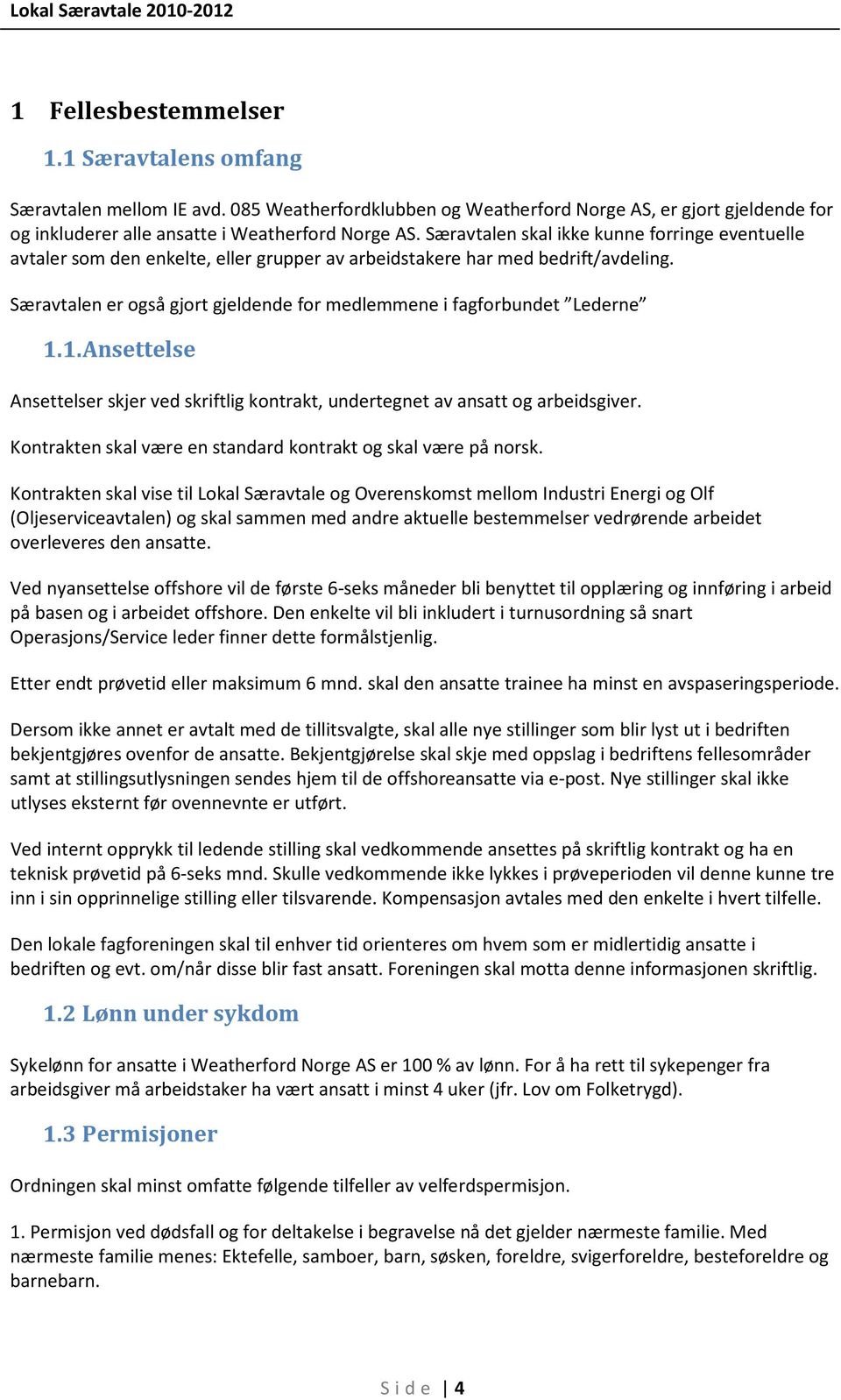 Særavtalen er også gjort gjeldende for medlemmene i fagforbundet Lederne 1.1. Ansettelse Ansettelser skjer ved skriftlig kontrakt, undertegnet av ansatt og arbeidsgiver.