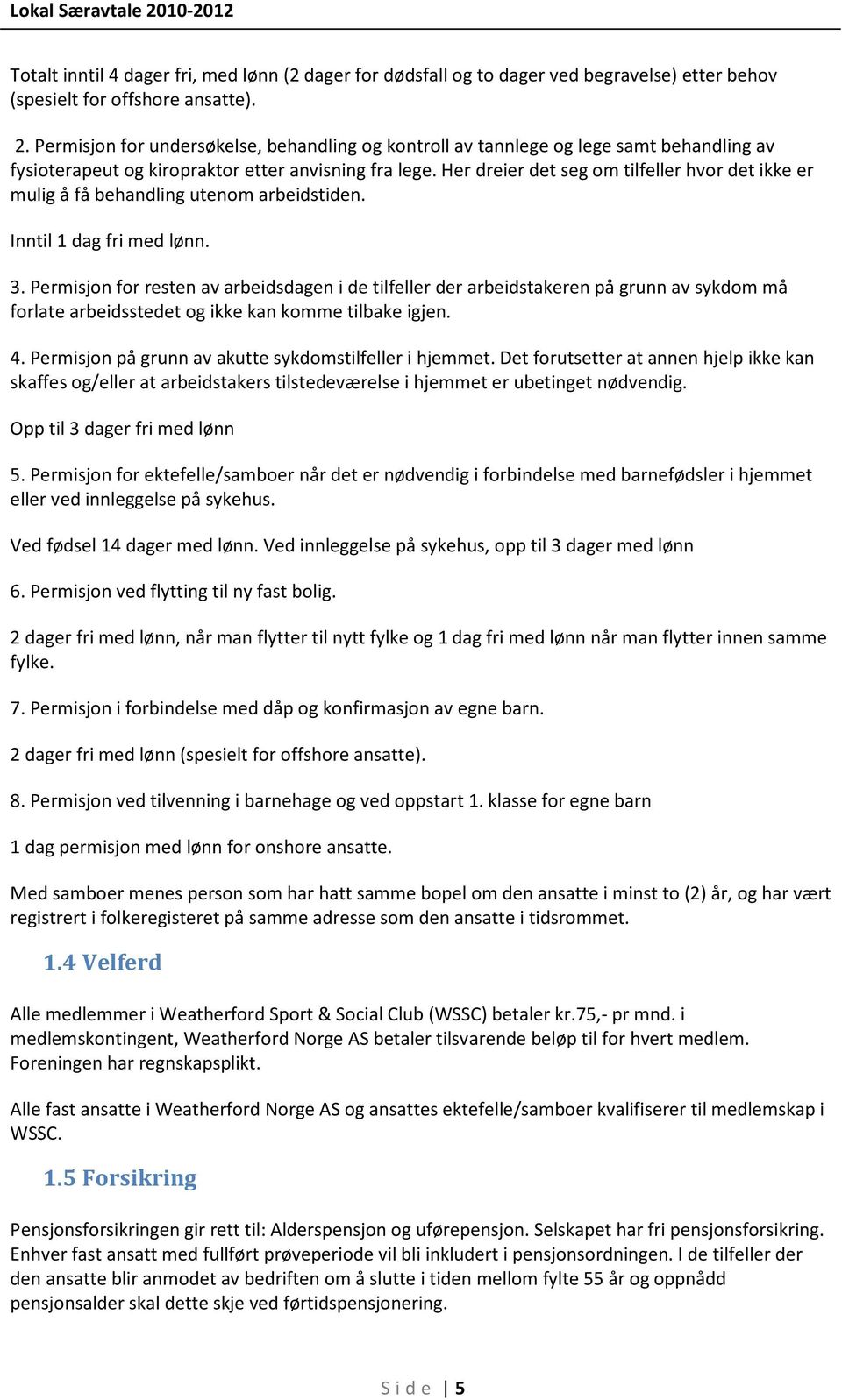 Her dreier det seg om tilfeller hvor det ikke er mulig å få behandling utenom arbeidstiden. Inntil 1 dag fri med lønn. 3.