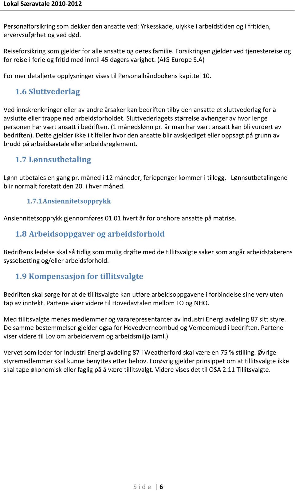 . 1.6 Sluttvederlag Ved innskrenkninger eller av andre årsaker kan bedriften tilby den ansatte et sluttvederlag for å avslutte eller trappe ned arbeidsforholdet.