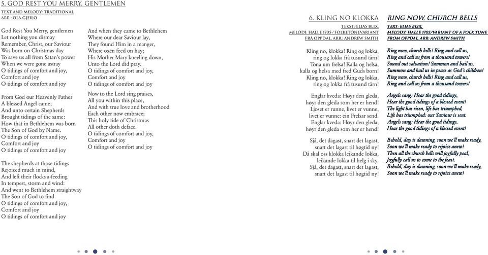 comfort and joy, Comfort and joy O tidings of comfort and joy From God our Heavenly Father A blessed Angel came; And unto certain Shepherds Brought tidings of the same: How that in Bethlehem was born