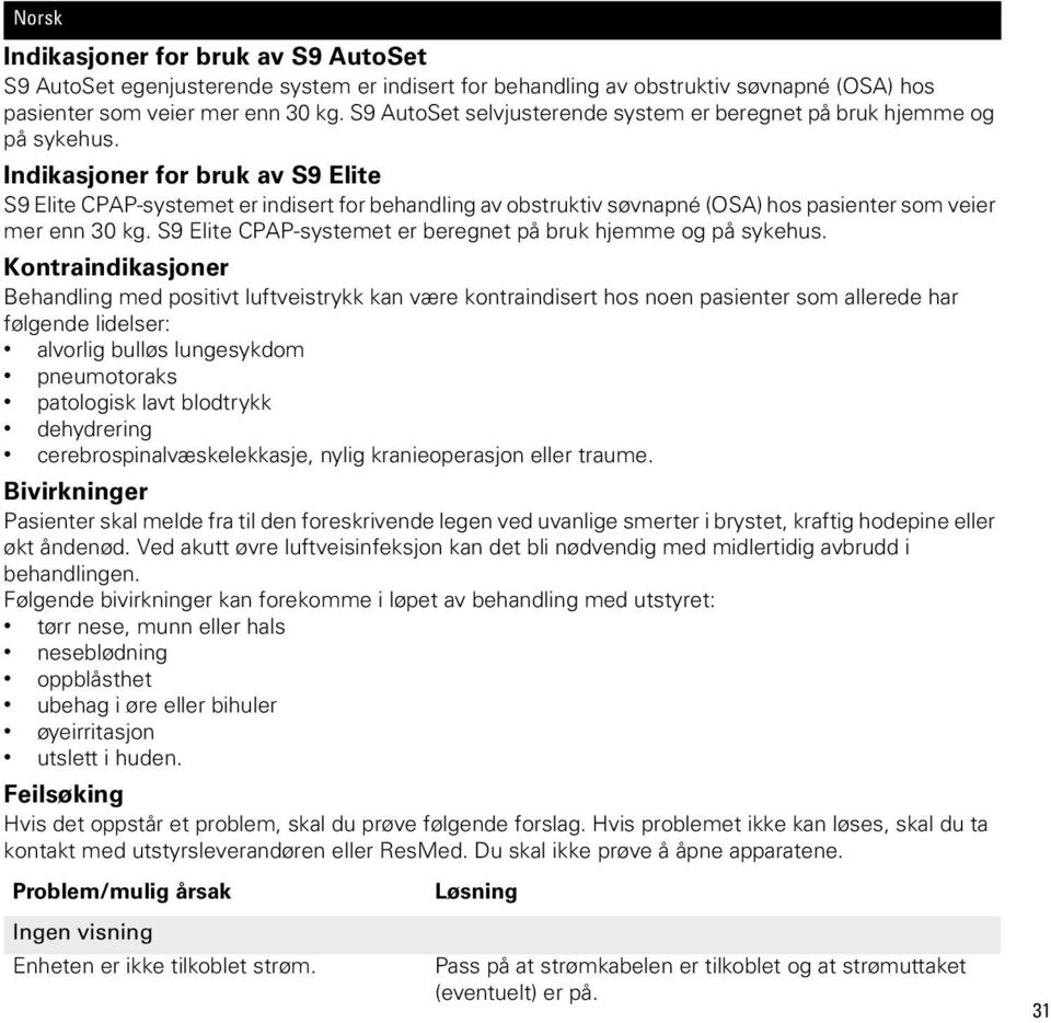 Indikasjoner for bruk av S9 Elite S9 Elite CPAP-systemet er indisert for behandling av obstruktiv søvnapné (OSA) hos pasienter som veier mer enn 30 kg.