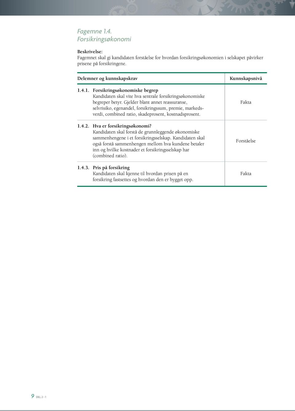 Kandidaten skal forstå de grunnleggende økonomiske sammenhengene i et forsikringsselskap.