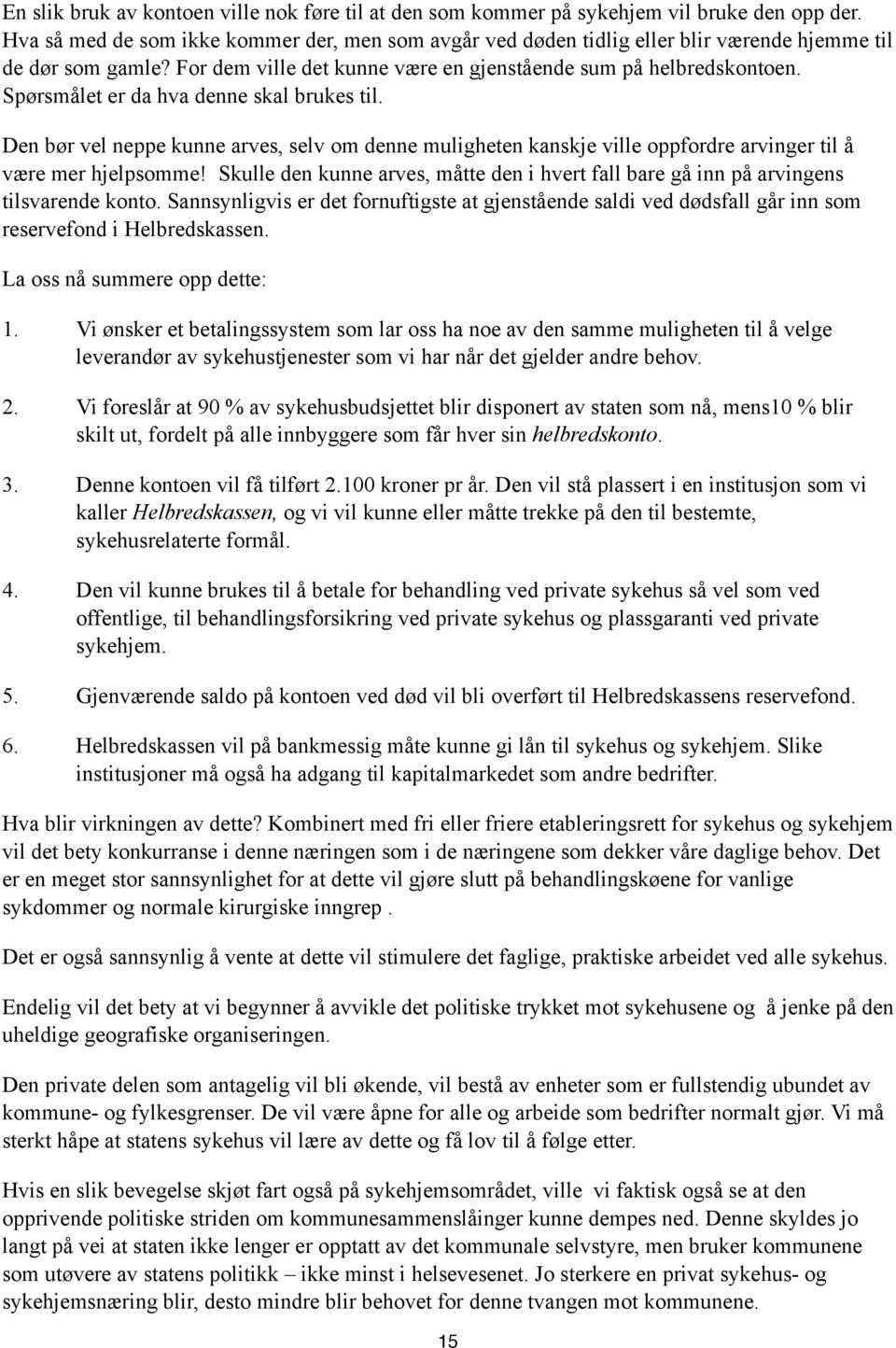 Spørsmålet er da hva denne skal brukes til. Den bør vel neppe kunne arves, selv om denne muligheten kanskje ville oppfordre arvinger til å være mer hjelpsomme!