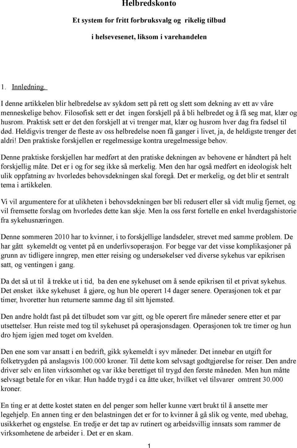 Filosofisk sett er det ingen forskjell på å bli helbredet og å få seg mat, klær og husrom. Praktisk sett er det den forskjell at vi trenger mat, klær og husrom hver dag fra fødsel til død.