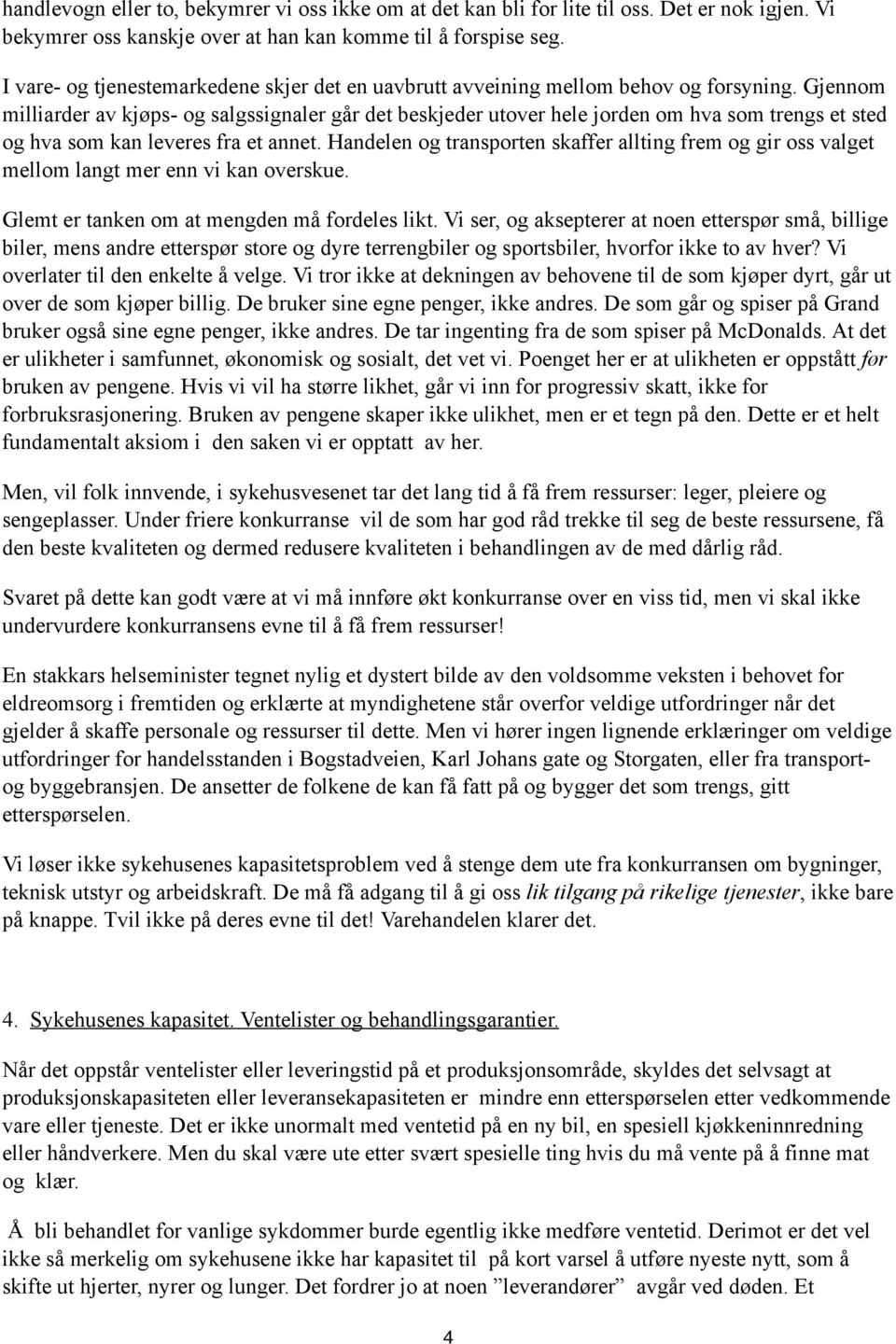 Gjennom milliarder av kjøps- og salgssignaler går det beskjeder utover hele jorden om hva som trengs et sted og hva som kan leveres fra et annet.