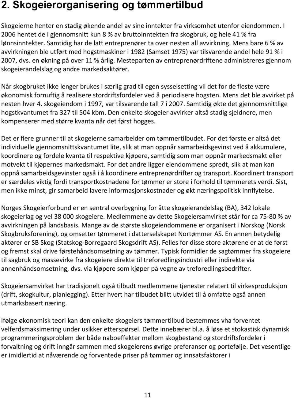 Mens bare 6 % av avvirkningen ble utført med hogstmaskiner i 1982 (Samset 1975) var tilsvarende andel hele 91 % i 2007, dvs. en økning på over 11 % årlig.