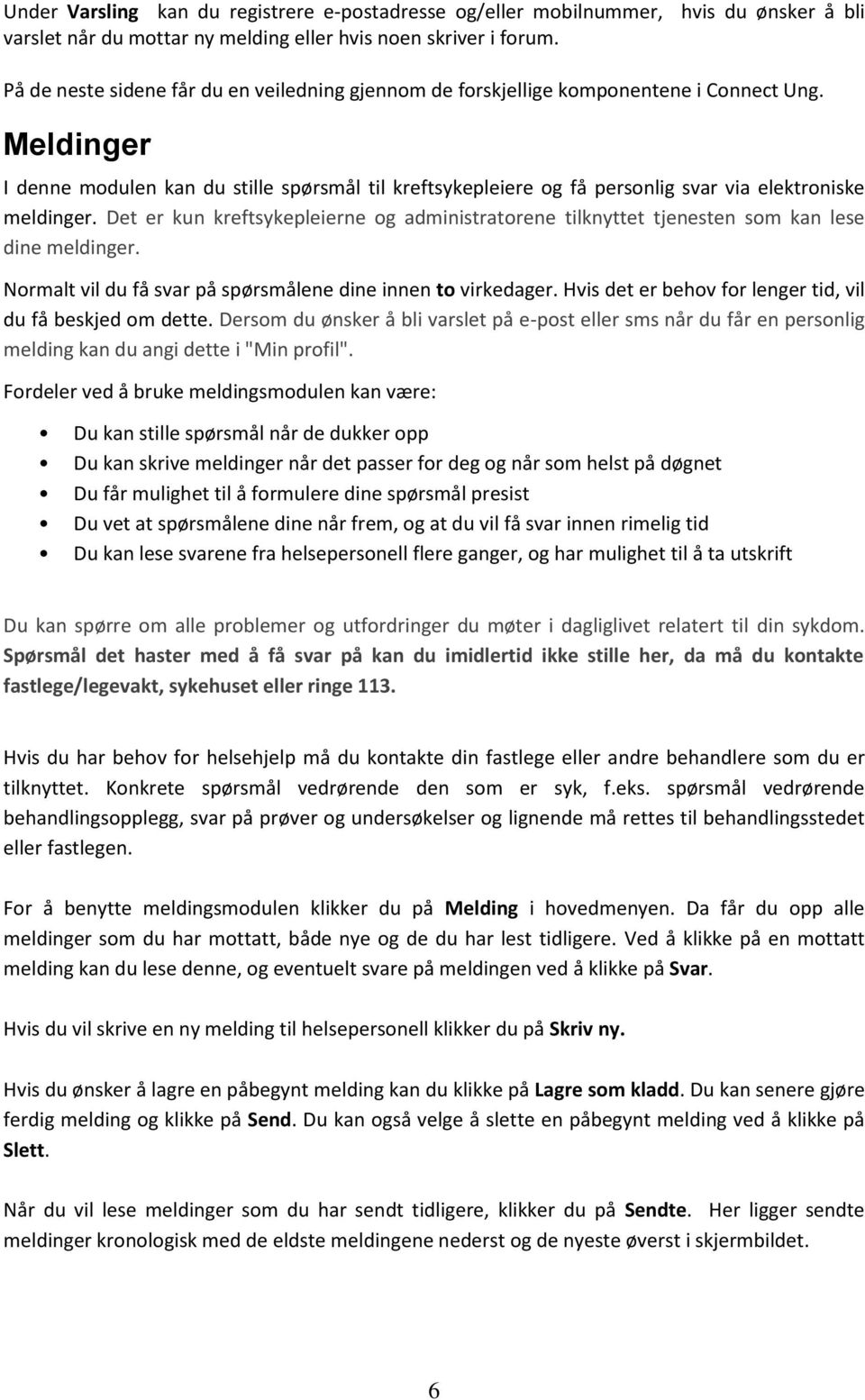 Meldinger I denne modulen kan du stille spørsmål til kreftsykepleiere og få personlig svar via elektroniske meldinger.