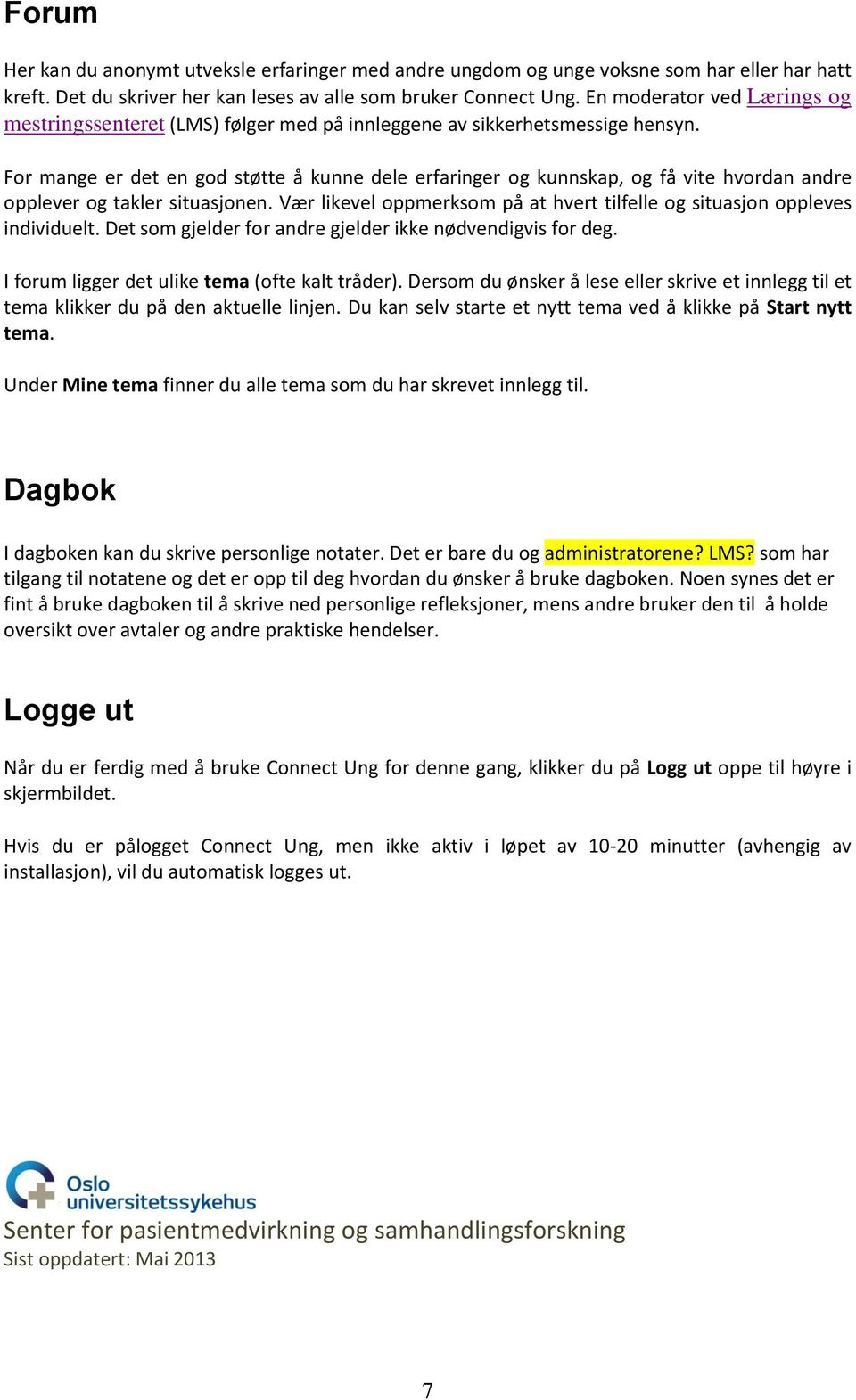 For mange er det en god støtte å kunne dele erfaringer og kunnskap, og få vite hvordan andre opplever og takler situasjonen.