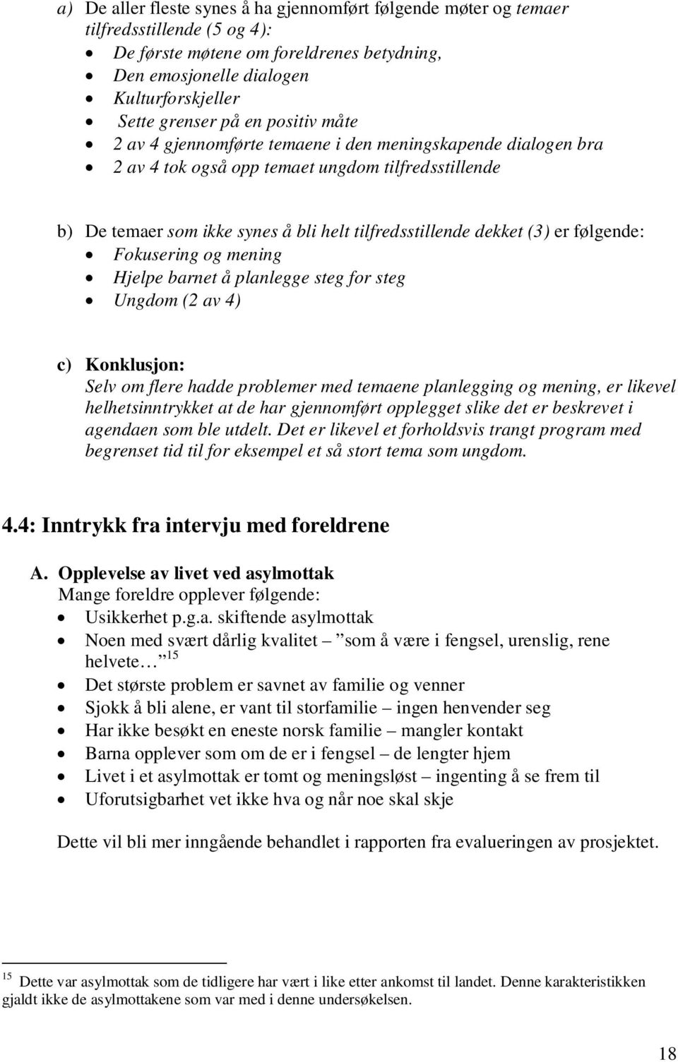 er følgende: Fokusering og mening Hjelpe barnet å planlegge steg for steg Ungdom (2 av 4) c) Konklusjon: Selv om flere hadde problemer med temaene planlegging og mening, er likevel helhetsinntrykket