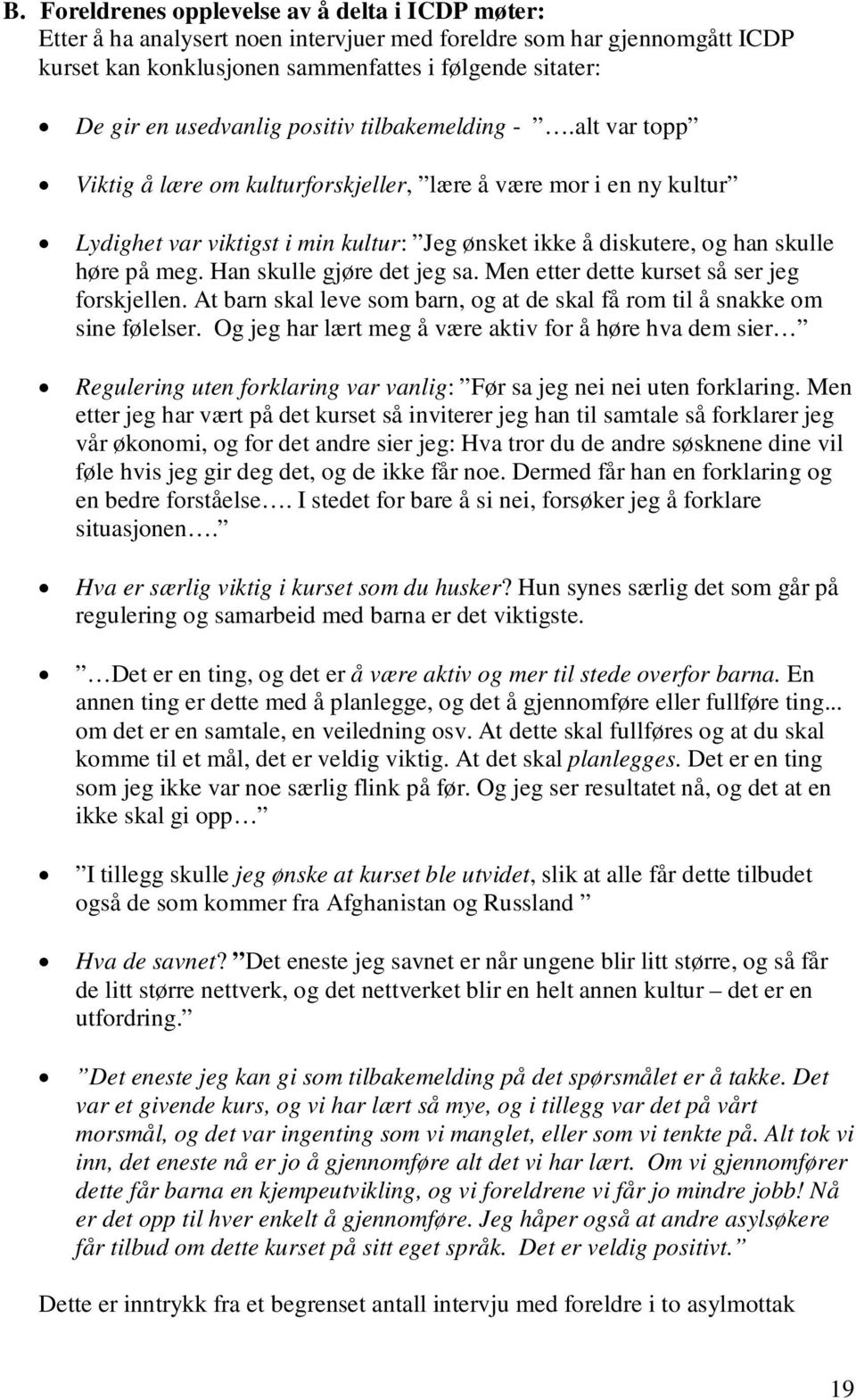 alt var topp Viktig å lære om kulturforskjeller, lære å være mor i en ny kultur Lydighet var viktigst i min kultur: Jeg ønsket ikke å diskutere, og han skulle høre på meg. Han skulle gjøre det jeg sa.