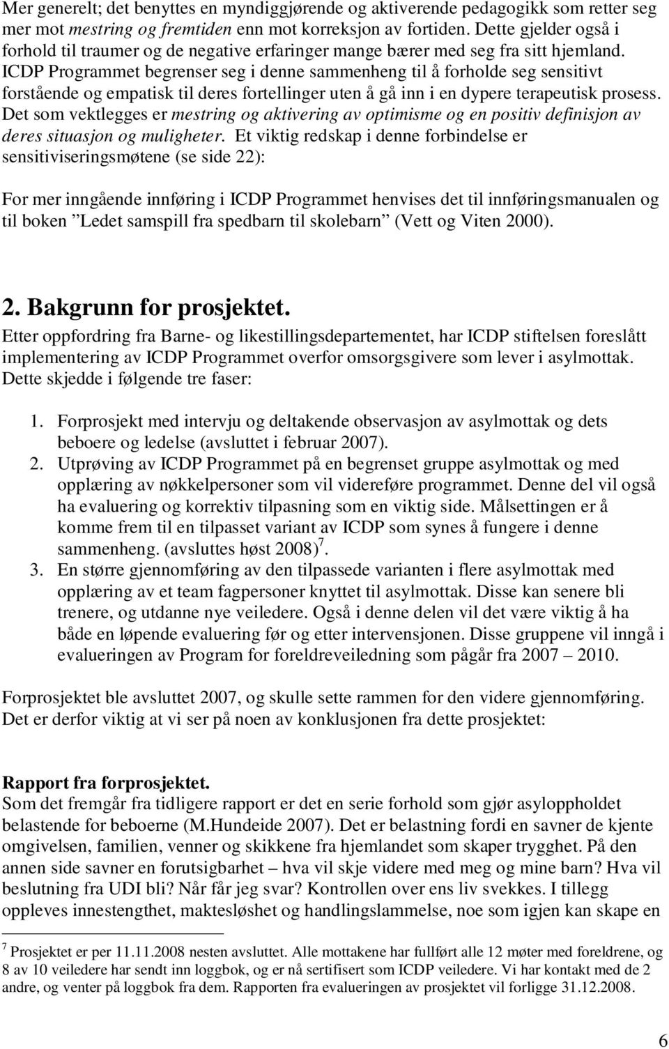 ICDP Programmet begrenser seg i denne sammenheng til å forholde seg sensitivt forstående og empatisk til deres fortellinger uten å gå inn i en dypere terapeutisk prosess.