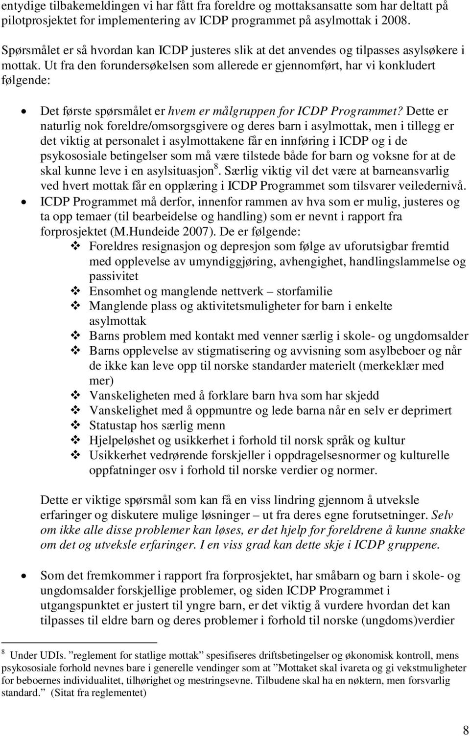 Ut fra den forundersøkelsen som allerede er gjennomført, har vi konkludert følgende: Det første spørsmålet er hvem er målgruppen for ICDP Programmet?