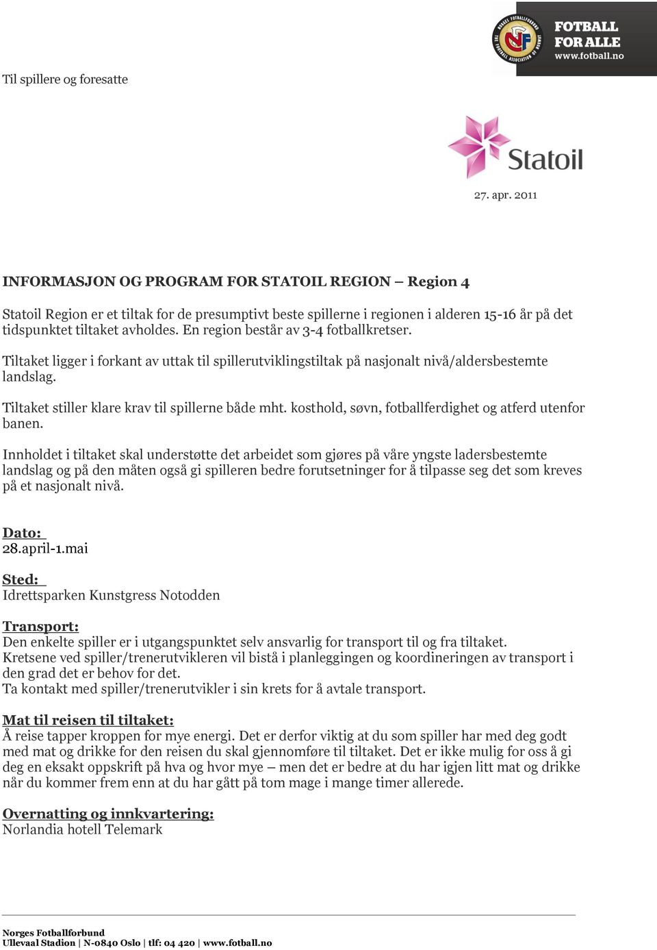 En region består av 3-4 fotballkretser. Tiltaket ligger i forkant av uttak til spillerutviklingstiltak på nasjonalt nivå/aldersbestemte landslag. Tiltaket stiller klare krav til spillerne både mht.