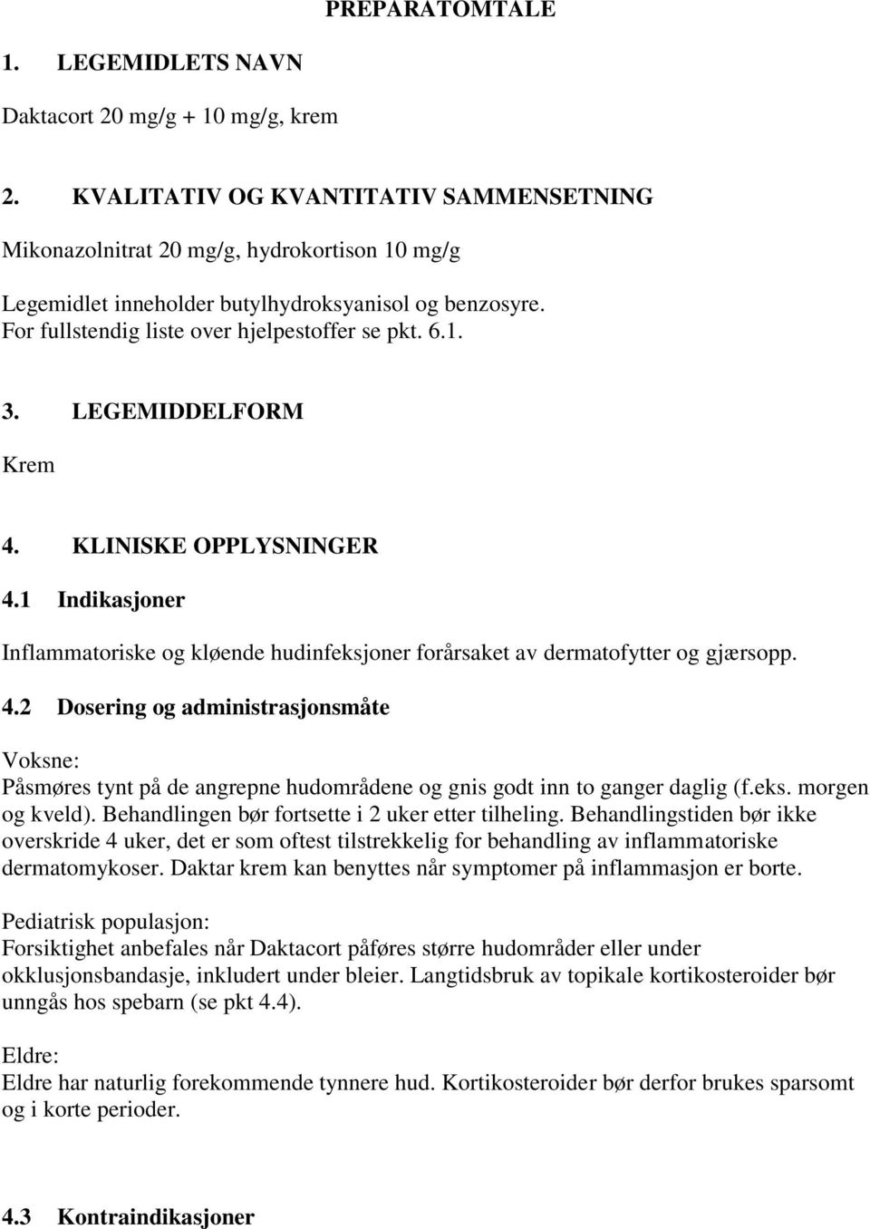 LEGEMIDDELFORM Krem 4. KLINISKE OPPLYSNINGER 4.1 Indikasjoner Inflammatoriske og kløende hudinfeksjoner forårsaket av dermatofytter og gjærsopp. 4.2 Dosering og administrasjonsmåte Voksne: Påsmøres tynt på de angrepne hudområdene og gnis godt inn to ganger daglig (f.