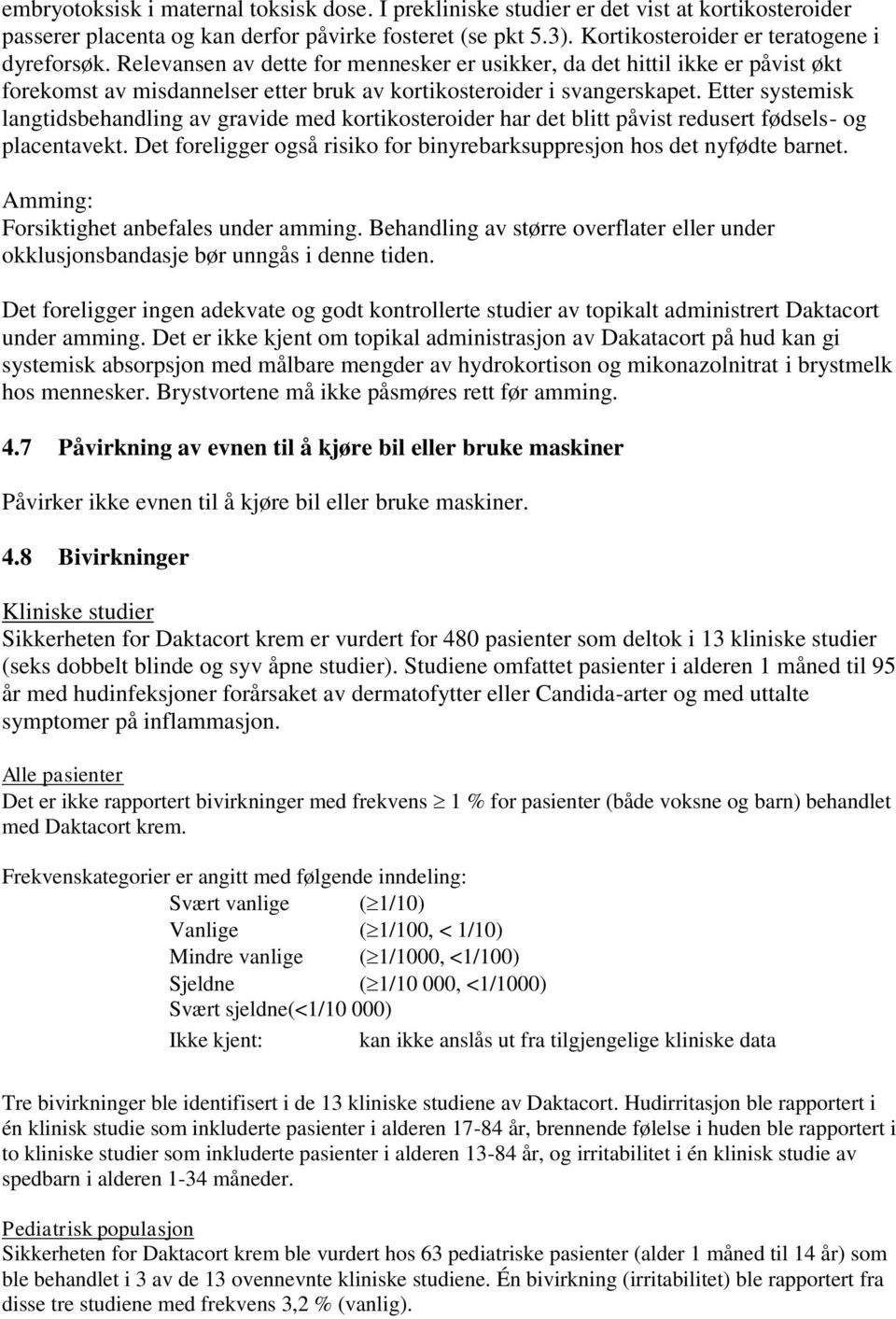 Etter systemisk langtidsbehandling av gravide med kortikosteroider har det blitt påvist redusert fødsels- og placentavekt. Det foreligger også risiko for binyrebarksuppresjon hos det nyfødte barnet.