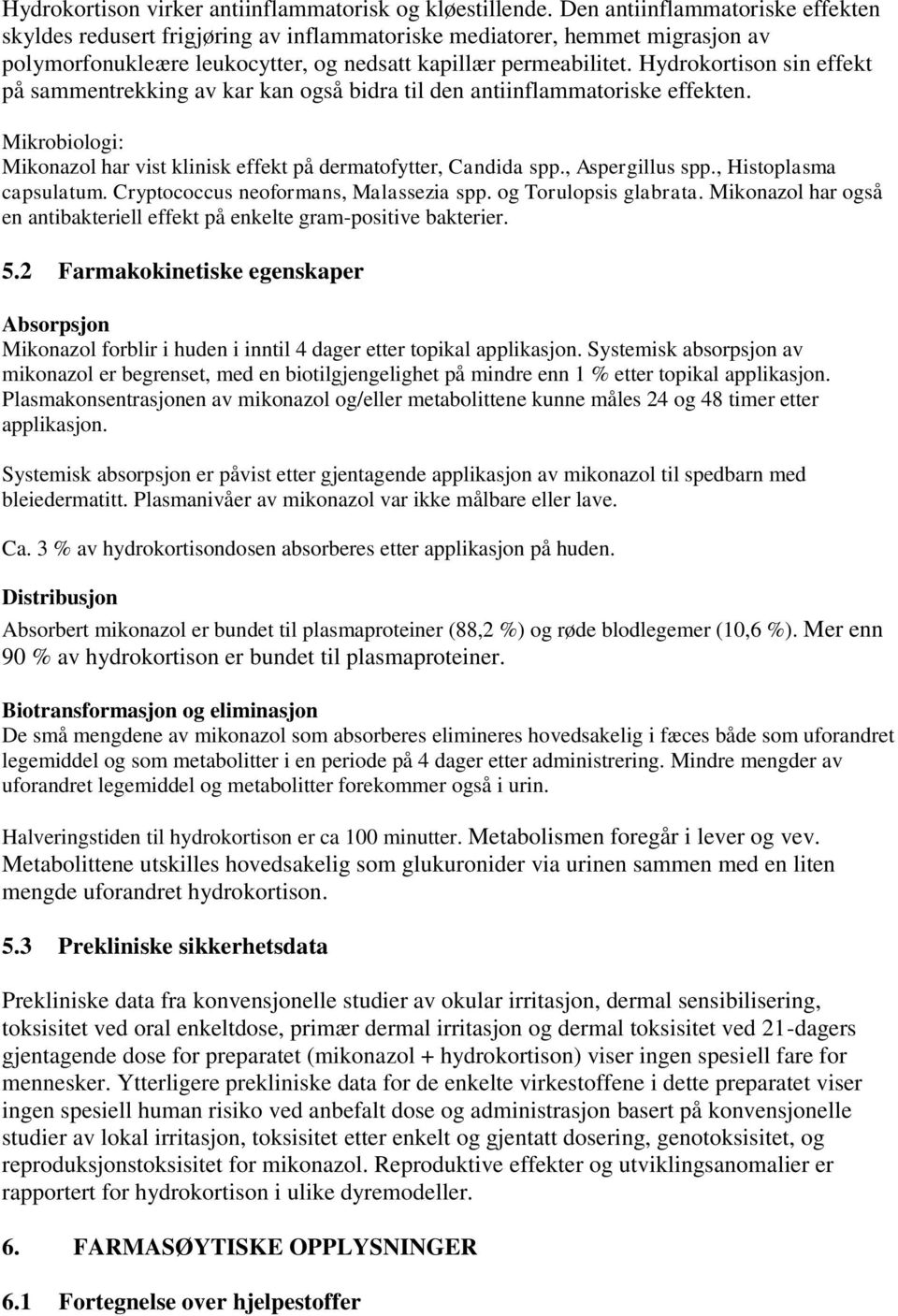 Hydrokortison sin effekt på sammentrekking av kar kan også bidra til den antiinflammatoriske effekten. Mikrobiologi: Mikonazol har vist klinisk effekt på dermatofytter, Candida spp., Aspergillus spp.