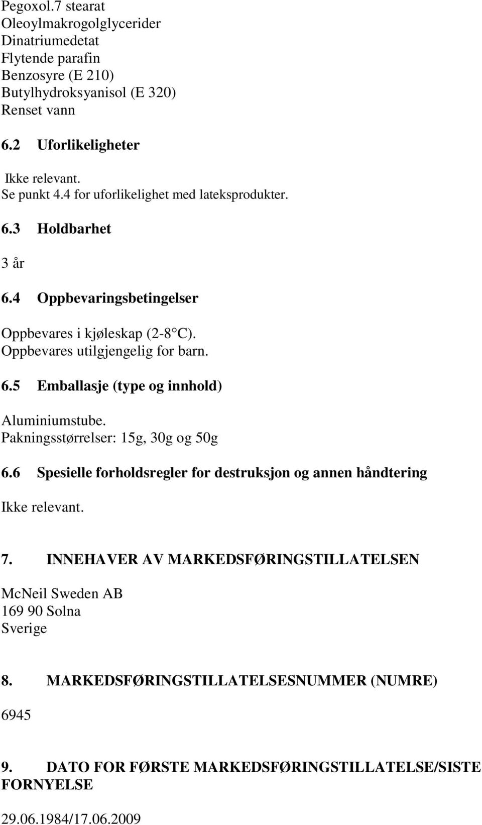 Pakningsstørrelser: 15g, 30g og 50g 6.6 Spesielle forholdsregler for destruksjon og annen håndtering Ikke relevant. 7.