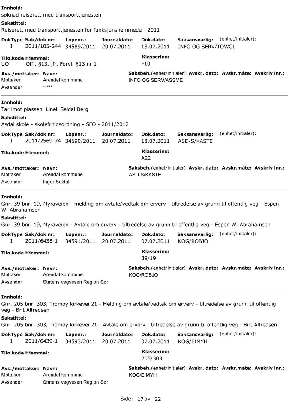 2011 ASD-S/KASTE A22 ASD-S/KASTE nger Seldal nnhold: Gnr. 39 bnr. 19, Myraveien - melding om avtale/vedtak om erverv - tiltredelse av grunn til offentlig veg - Espen W. Abrahamsen Gnr. 39 bnr. 19, Myraveien - Avtale om erverv - tiltredelse av grunn til offentlig veg - Espen W.