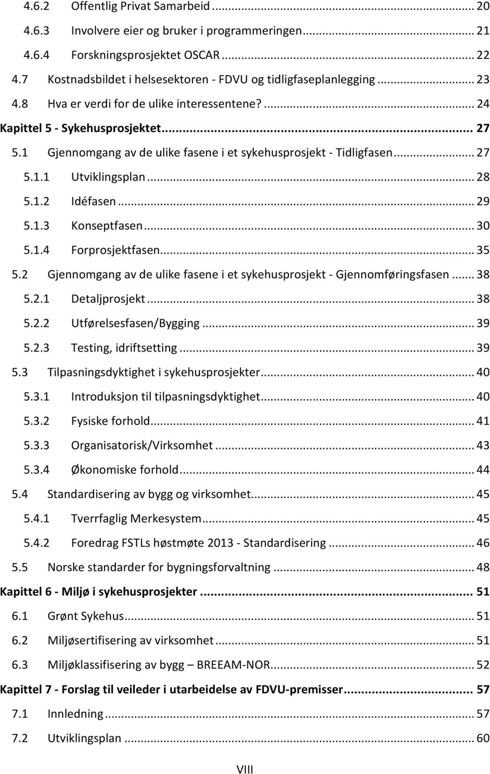 1.2 Idéfasen... 29 5.1.3 Konseptfasen... 30 5.1.4 Forprosjektfasen... 35 5.2 Gjennomgang av de ulike fasene i et sykehusprosjekt - Gjennomføringsfasen... 38 5.2.1 Detaljprosjekt... 38 5.2.2 Utførelsesfasen/Bygging.