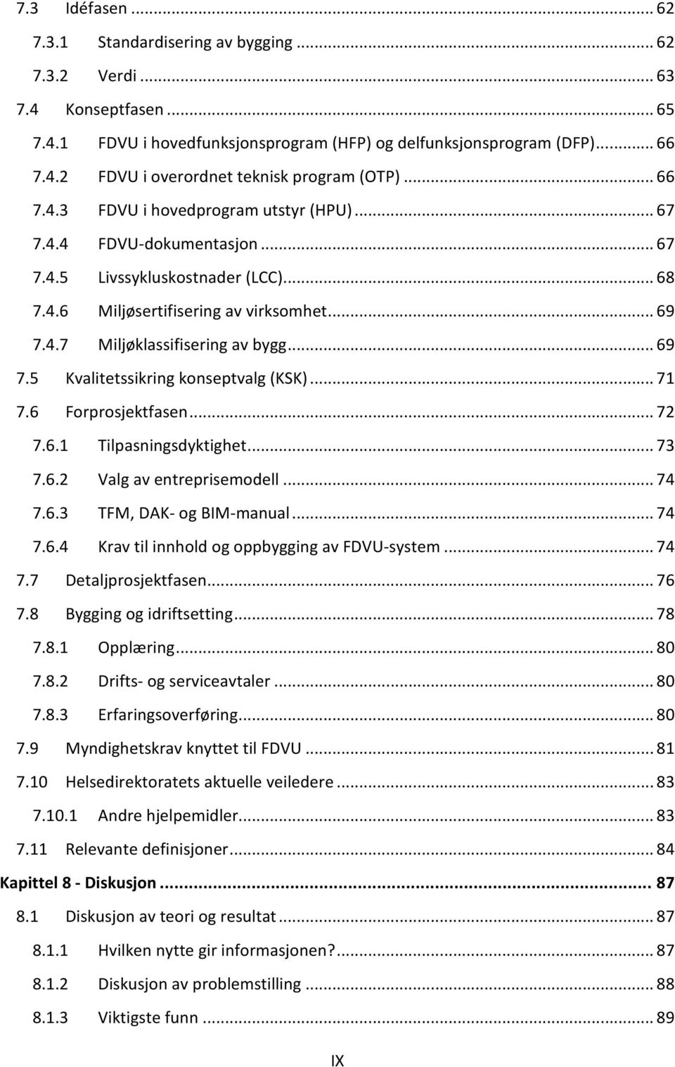 .. 69 7.5 Kvalitetssikring konseptvalg (KSK)... 71 7.6 Forprosjektfasen... 72 7.6.1 Tilpasningsdyktighet... 73 7.6.2 Valg av entreprisemodell... 74 7.6.3 TFM, DAK- og BIM-manual... 74 7.6.4 Krav til innhold og oppbygging av FDVU-system.