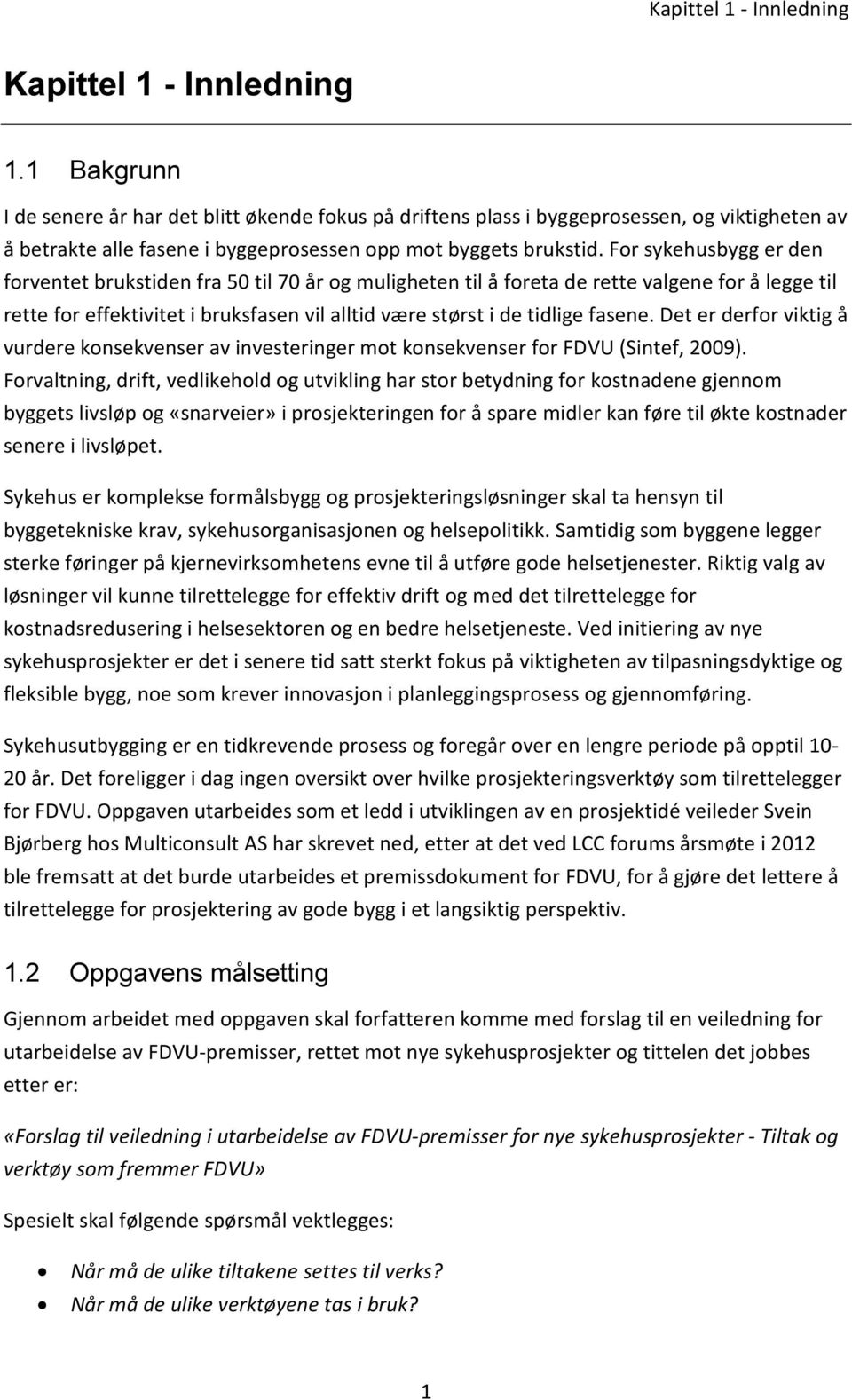 For sykehusbygg er den forventet brukstiden fra 50 til 70 år og muligheten til å foreta de rette valgene for å legge til rette for effektivitet i bruksfasen vil alltid være størst i de tidlige fasene.