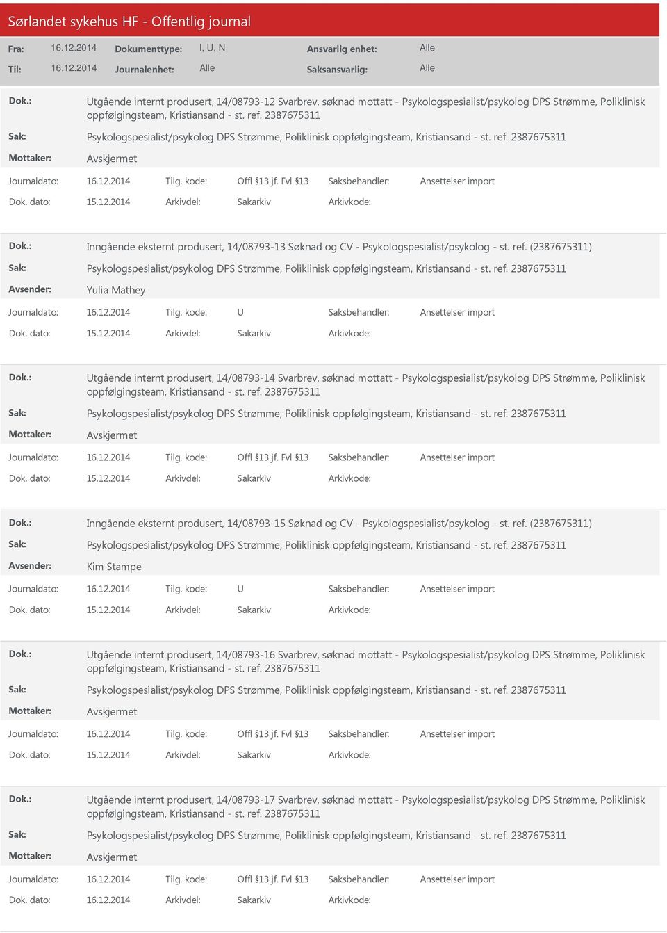 ref. 2387675311 15.12.2014 Inngående eksternt produsert, 14/08793-15 Søknad og CV - Psykologspesialist/psykolog - st. ref. (2387675311) Kim Stampe 15.12.2014 tgående internt produsert, 14/08793-16 Svarbrev, søknad mottatt - Psykologspesialist/psykolog DPS Strømme, Poliklinisk oppfølgingsteam, Kristiansand - st.