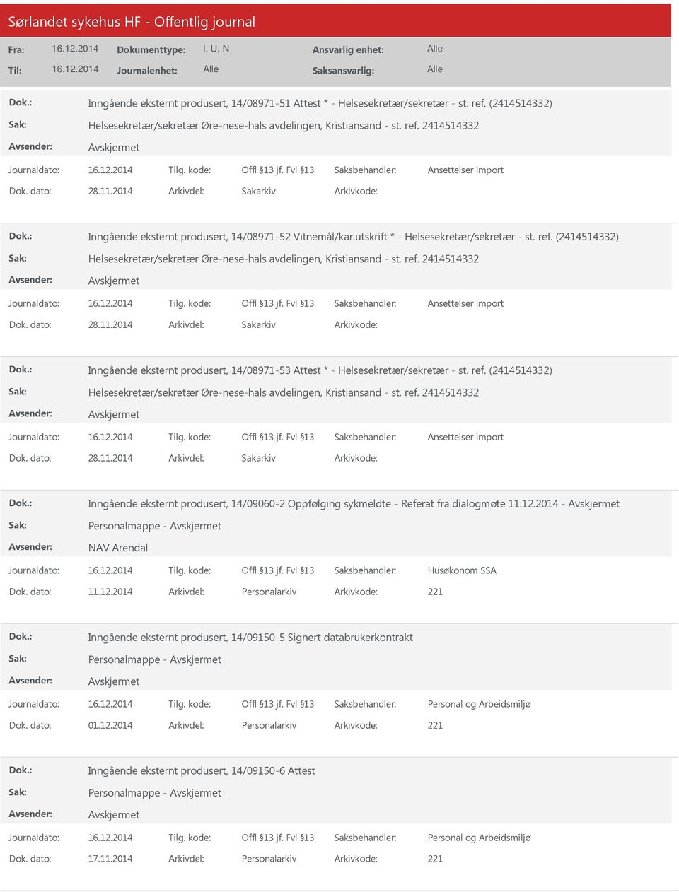 11.2014 Inngående eksternt produsert, 14/08971-53 Attest * - Helsesekretær/sekretær - st. ref. (2414514332) Helsesekretær/sekretær Øre-nese-hals avdelingen, Kristiansand - st. ref. 2414514332 28.11.2014 Inngående eksternt produsert, 14/09060-2 Oppfølging sykmeldte - Referat fra dialogmøte 11.