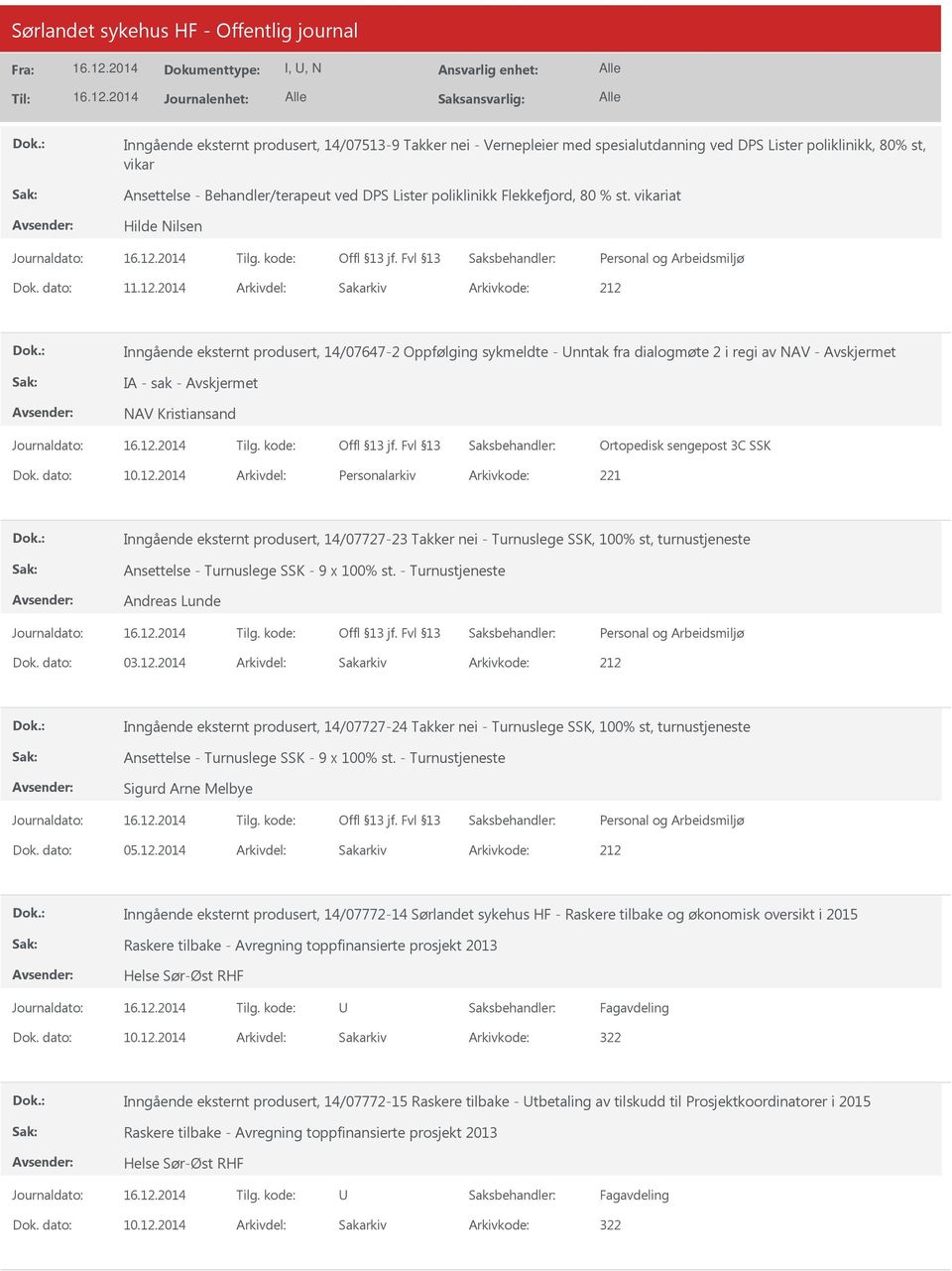 2014 212 Inngående eksternt produsert, 14/07647-2 Oppfølging sykmeldte - nntak fra dialogmøte 2 i regi av NAV - IA - sak - NAV Kristiansand Ortopedisk sengepost 3C SSK 10.12.2014 Personalarkiv 221 Inngående eksternt produsert, 14/07727-23 Takker nei - Turnuslege SSK, 100% st, turnustjeneste Ansettelse - Turnuslege SSK - 9 x 100% st.