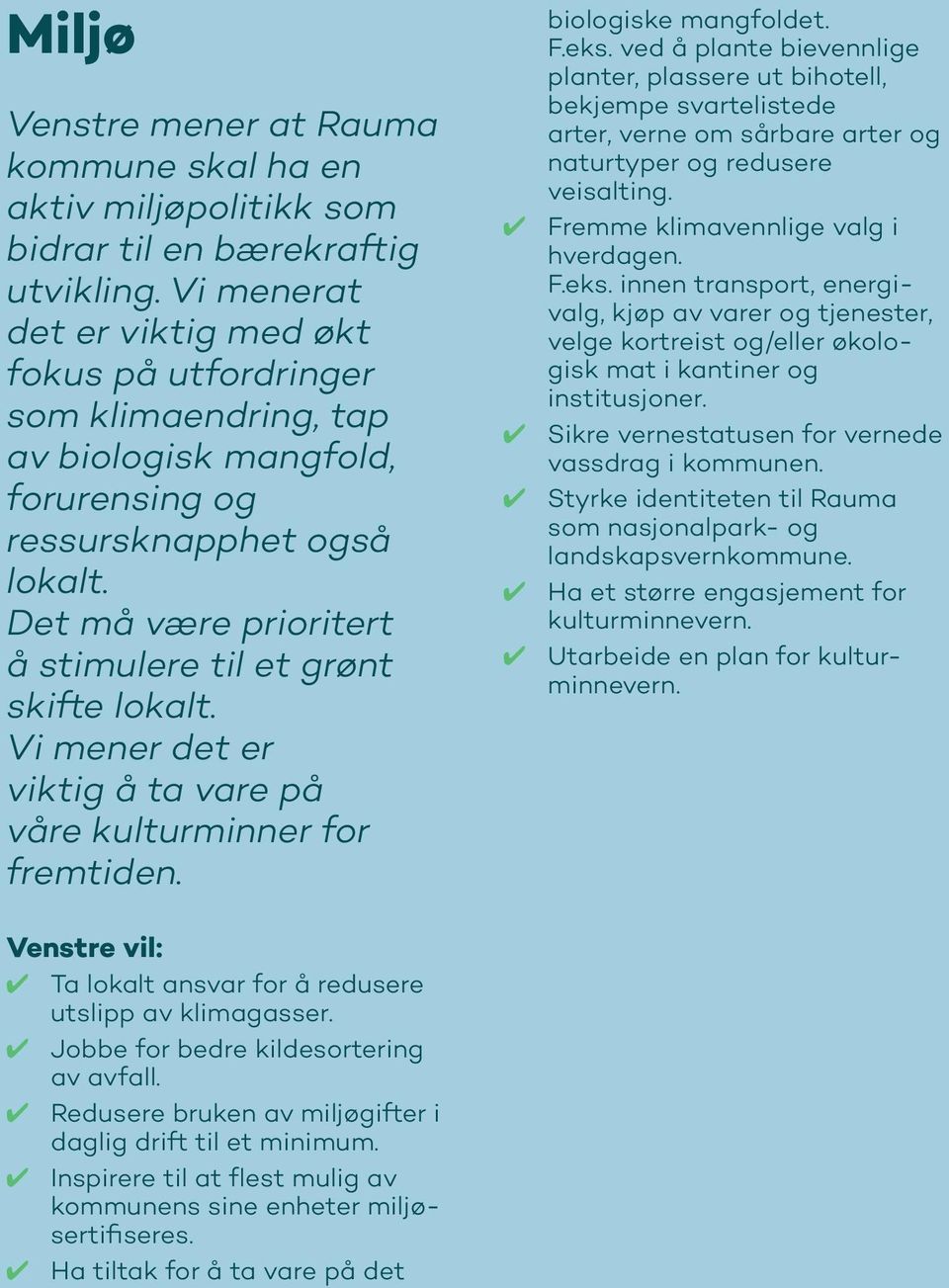 Det må være prioritert å stimulere til et grønt skifte lokalt. Vi mener det er viktig å ta vare på våre kulturminner for fremtiden. biologiske mangfoldet. F.eks.