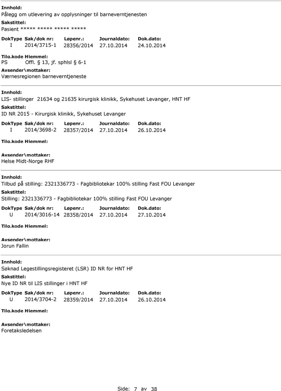 2014 Helse Midt-Norge RHF Tilbud på stilling: 2321336773 - Fagbibliotekar 100% stilling Fast FO Levanger Stilling: 2321336773 - Fagbibliotekar 100% stilling Fast FO