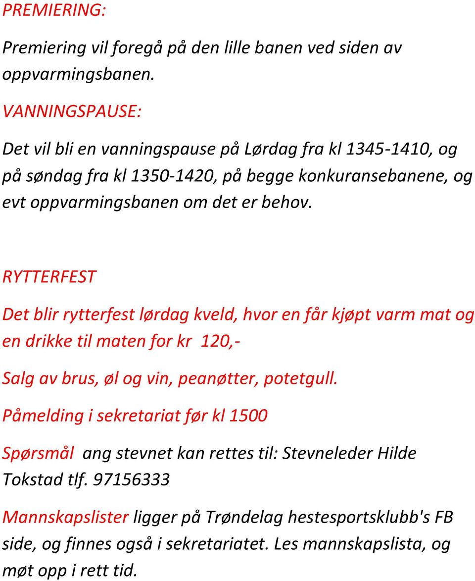 behov. RYTTERFEST Det blir rytterfest lørdag kveld, hvor en får kjøpt varm mat og en drikke til maten for kr 120,- Salg av brus, øl og vin, peanøtter, potetgull.