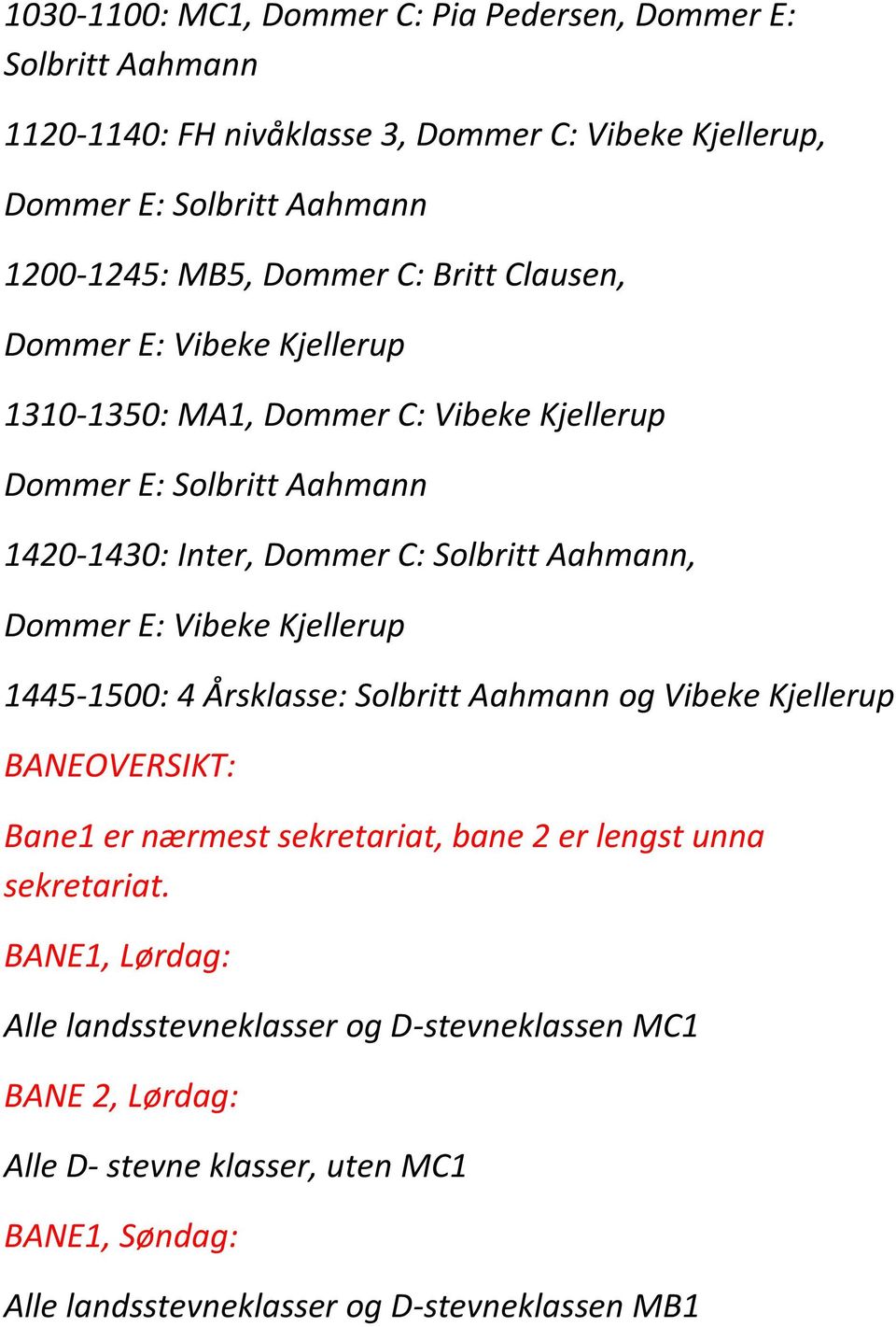 Dommer E: Vibeke Kjellerup 1445-1500: 4 Årsklasse: Solbritt Aahmann og Vibeke Kjellerup BANEOVERSIKT: Bane1 er nærmest sekretariat, bane 2 er lengst unna sekretariat.