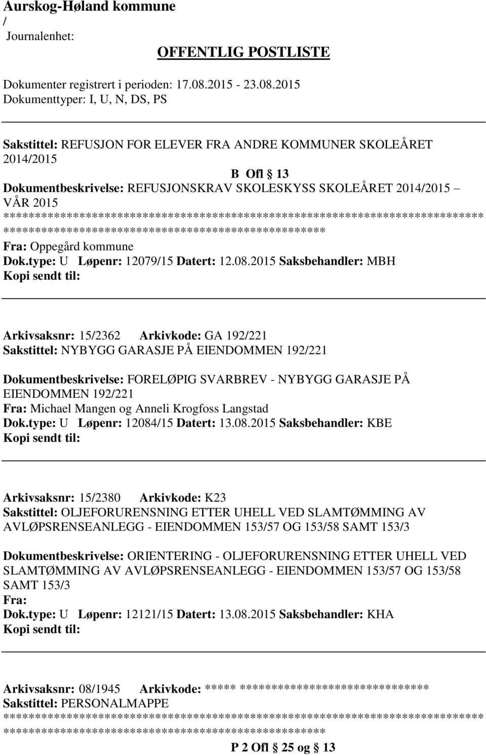 2015 Saksbehandler: MBH Arkivsaksnr: 152362 Arkivkode: GA 192221 Sakstittel: NYBYGG GARASJE PÅ EIENDOMMEN 192221 Dokumentbeskrivelse: FORELØPIG SVARBREV - NYBYGG GARASJE PÅ EIENDOMMEN 192221 Fra: