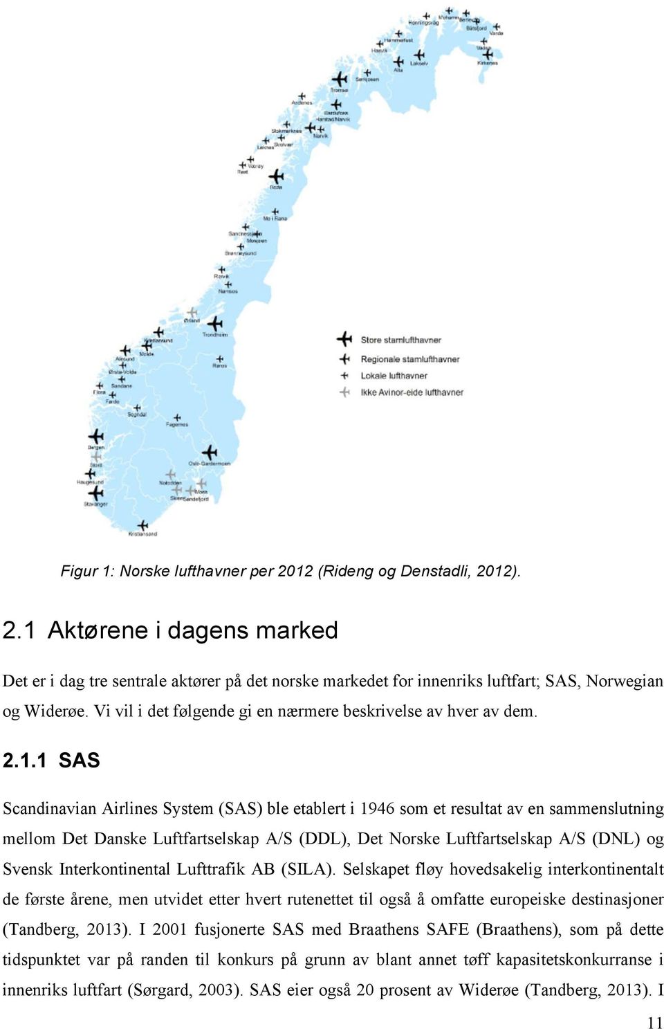 1 SAS Scandinavian Airlines System (SAS) ble etablert i 1946 som et resultat av en sammenslutning mellom Det Danske Luftfartselskap A/S (DDL), Det Norske Luftfartselskap A/S (DNL) og Svensk