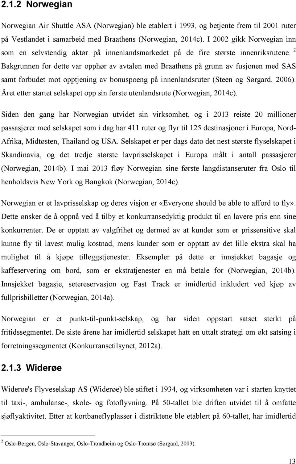 2 Bakgrunnen for dette var opphør av avtalen med Braathens på grunn av fusjonen med SAS samt forbudet mot opptjening av bonuspoeng på innenlandsruter (Steen og Sørgard, 2006).