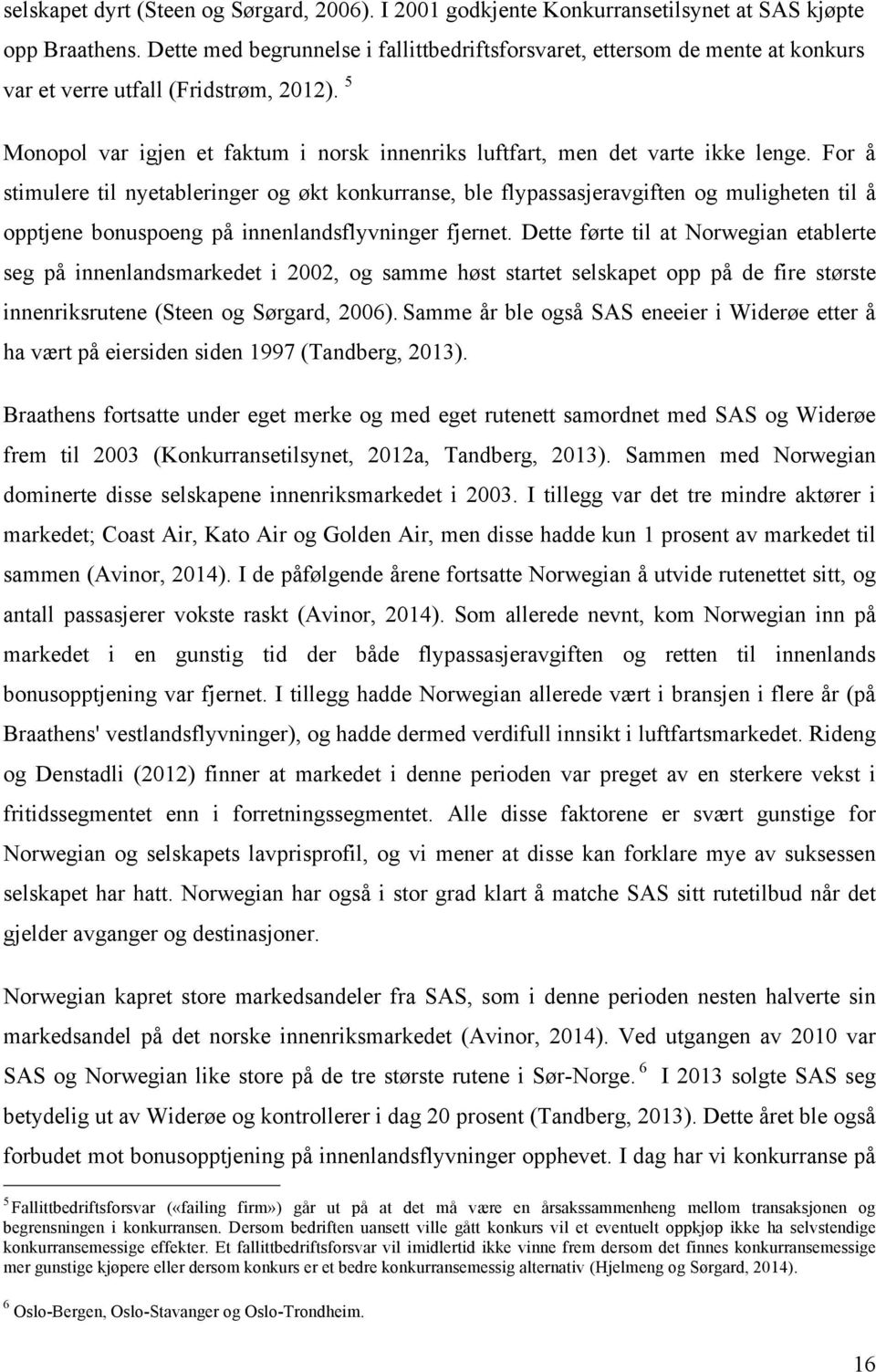 5 Monopol var igjen et faktum i norsk innenriks luftfart, men det varte ikke lenge.