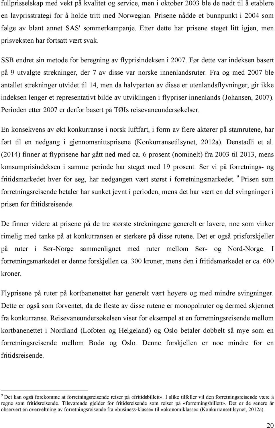 SSB endret sin metode for beregning av flyprisindeksen i 2007. Før dette var indeksen basert på 9 utvalgte strekninger, der 7 av disse var norske innenlandsruter.