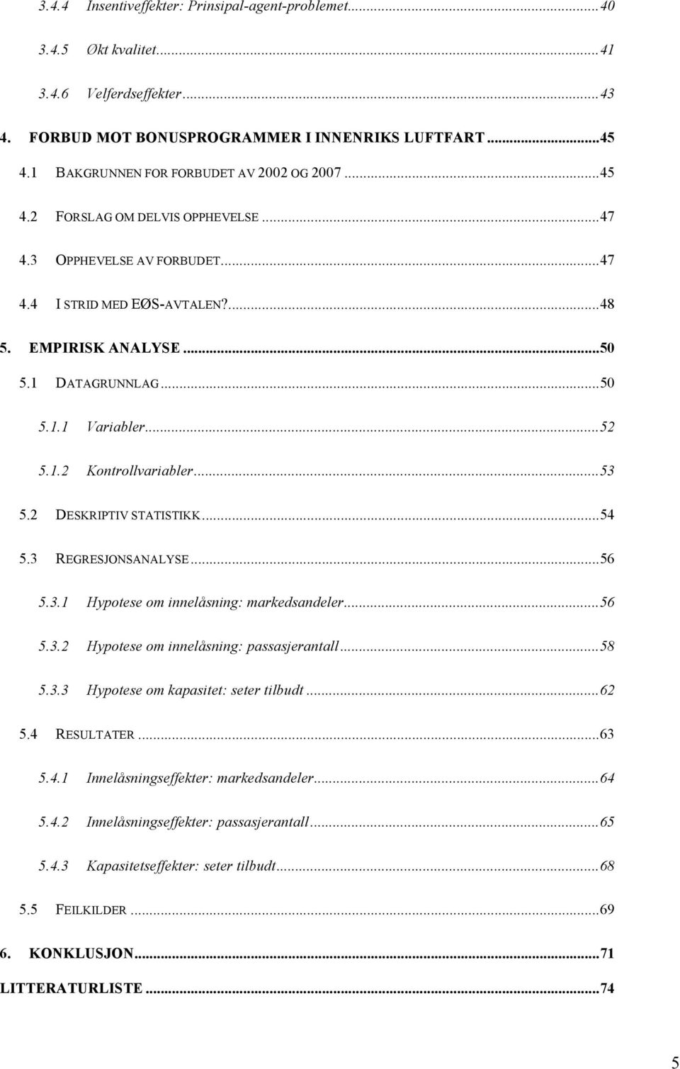 .. 50 5.1.1 Variabler... 52 5.1.2 Kontrollvariabler... 53 5.2 DESKRIPTIV STATISTIKK... 54 5.3 REGRESJONSANALYSE... 56 5.3.1 Hypotese om innelåsning: markedsandeler... 56 5.3.2 Hypotese om innelåsning: passasjerantall.