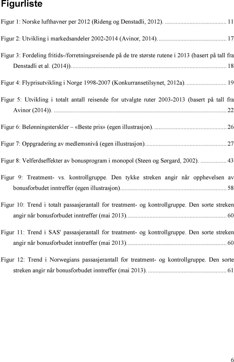 .. 18 Figur 4: Flyprisutvikling i Norge 1998-2007 (Konkurransetilsynet, 2012a).... 19 Figur 5: Utvikling i totalt antall reisende for utvalgte ruter 2003-2013 (basert på tall fra Avinor (2014)).