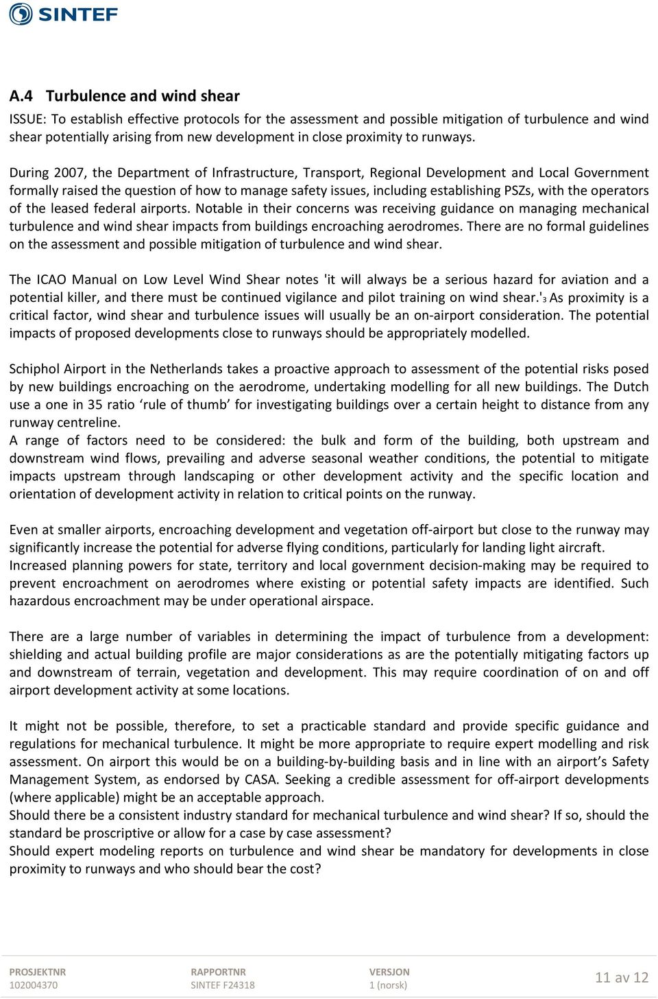 During 2007, the Department of Infrastructure, Transport, Regional Development and Local Government formally raised the question of how to manage safety issues, including establishing PSZs, with the